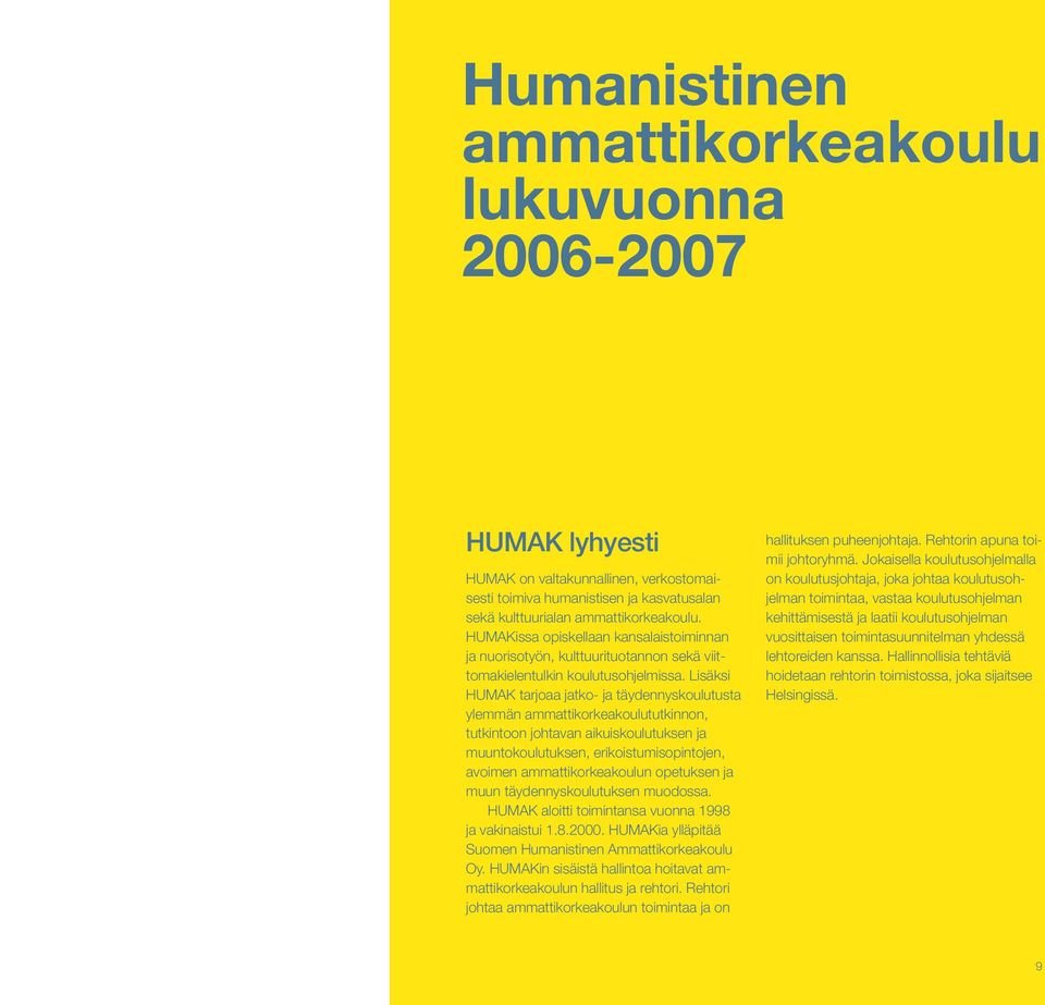 Lisäksi HUMAK tarjoaa jatko- ja täydennyskoulutusta ylemmän ammattikorkeakoulututkinnon, tut kintoon johtavan aikuiskoulutuksen ja muuntokoulutuksen, erikoistumisopintojen, avoimen