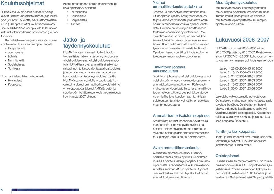 Kansalaistoiminnan ja nuorisotyön koulutusohjelmaan kuuluvia opintoja on tarjolla Haapavedellä Joensuussa Lohjalla Nurmijärvellä Suolahdessa Torniossa Viittomankielentulkiksi voi opiskella