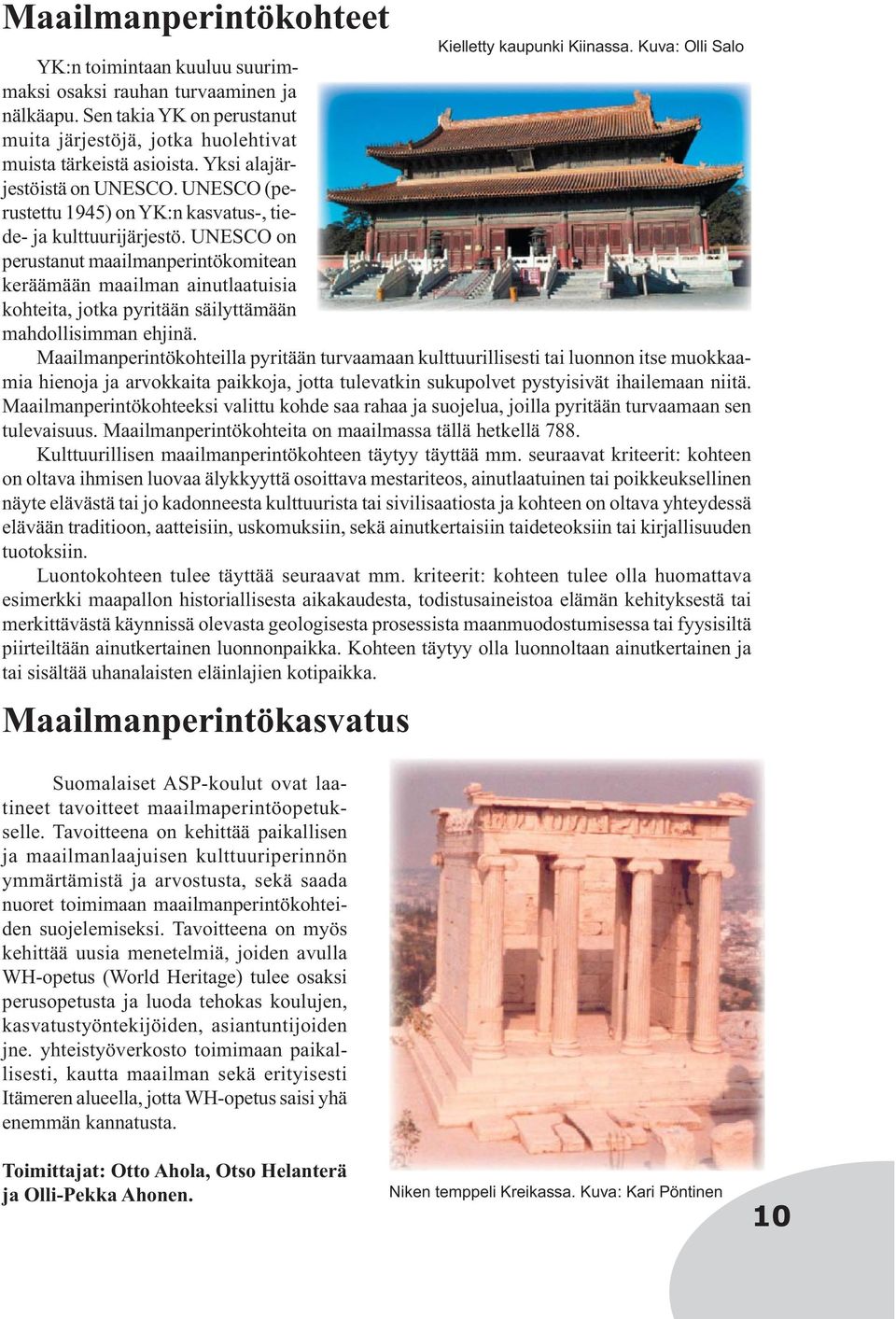 UNESCO on perustanut maailmanperintökomitean keräämään maailman ainutlaatuisia kohteita, jotka pyritään säilyttämään mahdollisimman ehjinä.