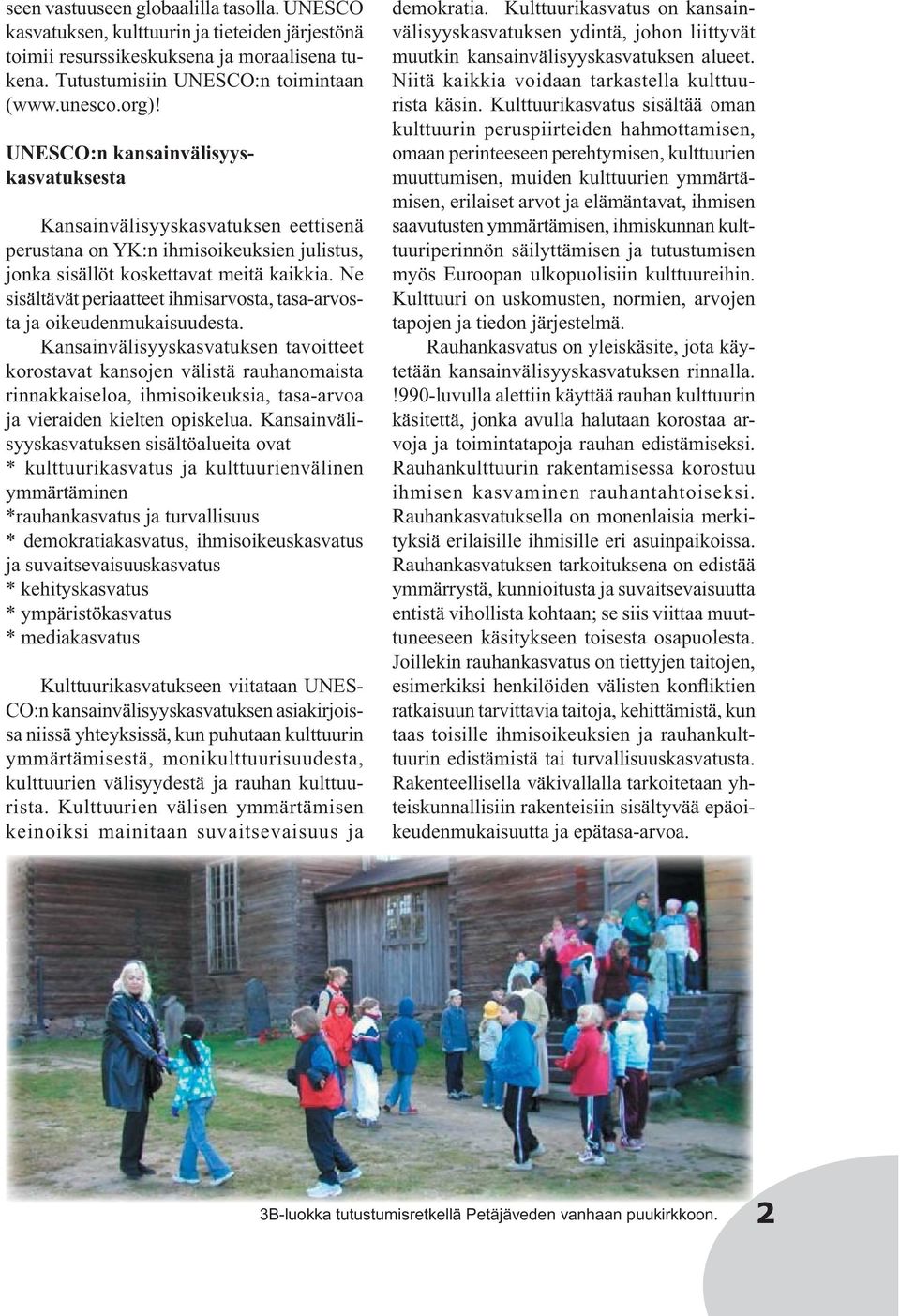 Ne sisältävät periaatteet ihmisarvosta, tasa-arvosta ja oikeudenmukaisuudesta.