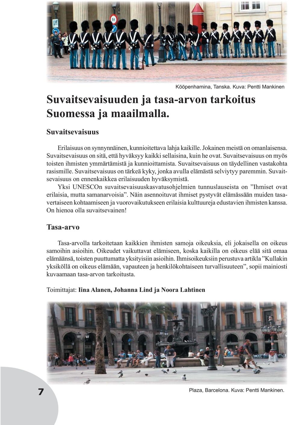 Suvaitsevaisuus on tärkeä kyky, jonka avulla elämästä selviytyy paremmin. Suvaitsevaisuus on ennenkaikkea erilaisuuden hyväksymistä.