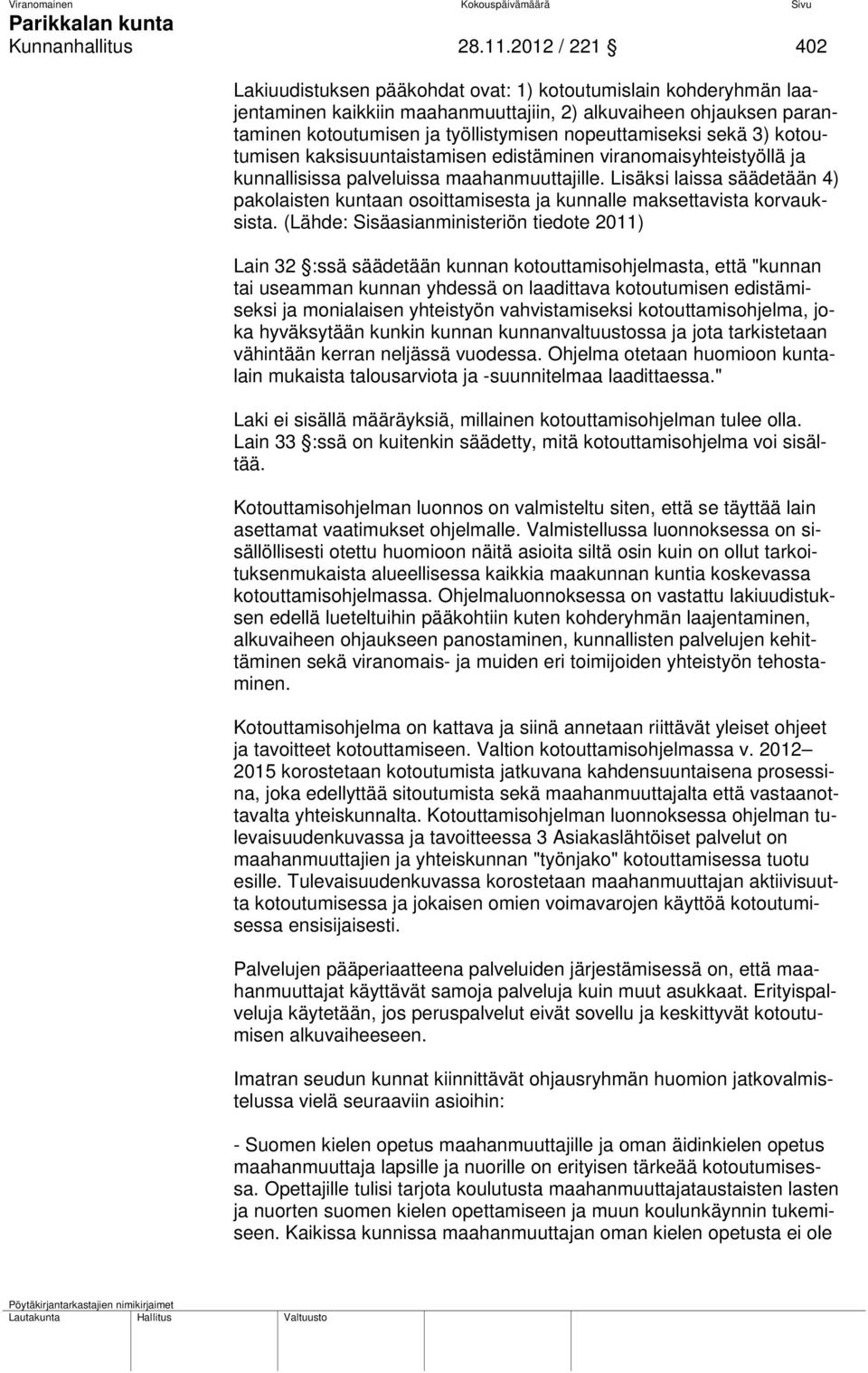 nopeuttamiseksi sekä 3) kotoutumisen kaksisuuntaistamisen edistäminen viranomaisyhteistyöllä ja kunnallisissa palveluissa maahanmuuttajille.