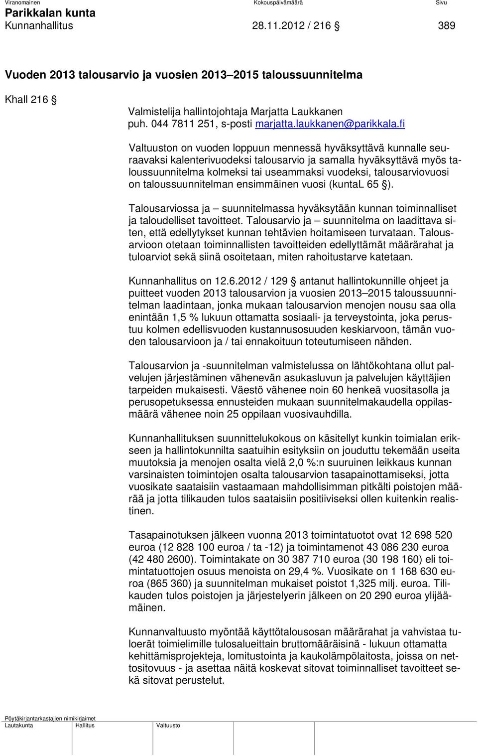 fi Valtuuston on vuoden loppuun mennessä hyväksyttävä kunnalle seuraavaksi kalenterivuodeksi talousarvio ja samalla hyväksyttävä myös taloussuunnitelma kolmeksi tai useammaksi vuodeksi,