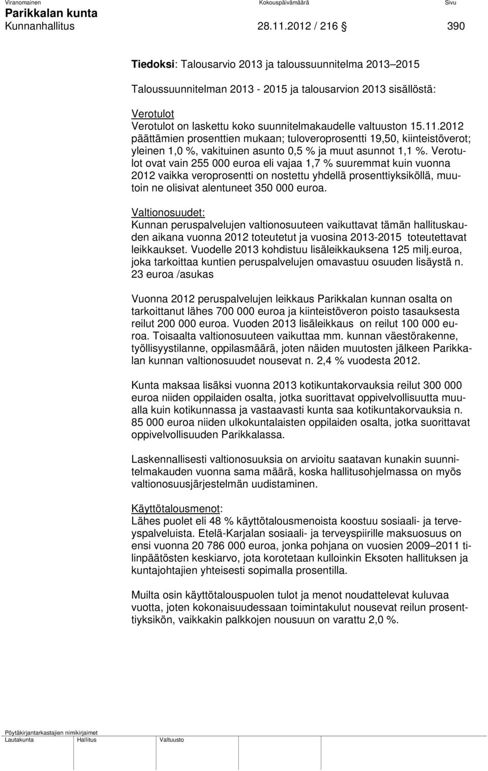 valtuuston 15.11.2012 päättämien prosenttien mukaan; tuloveroprosentti 19,50, kiinteistöverot; yleinen 1,0 %, vakituinen asunto 0,5 % ja muut asunnot 1,1 %.