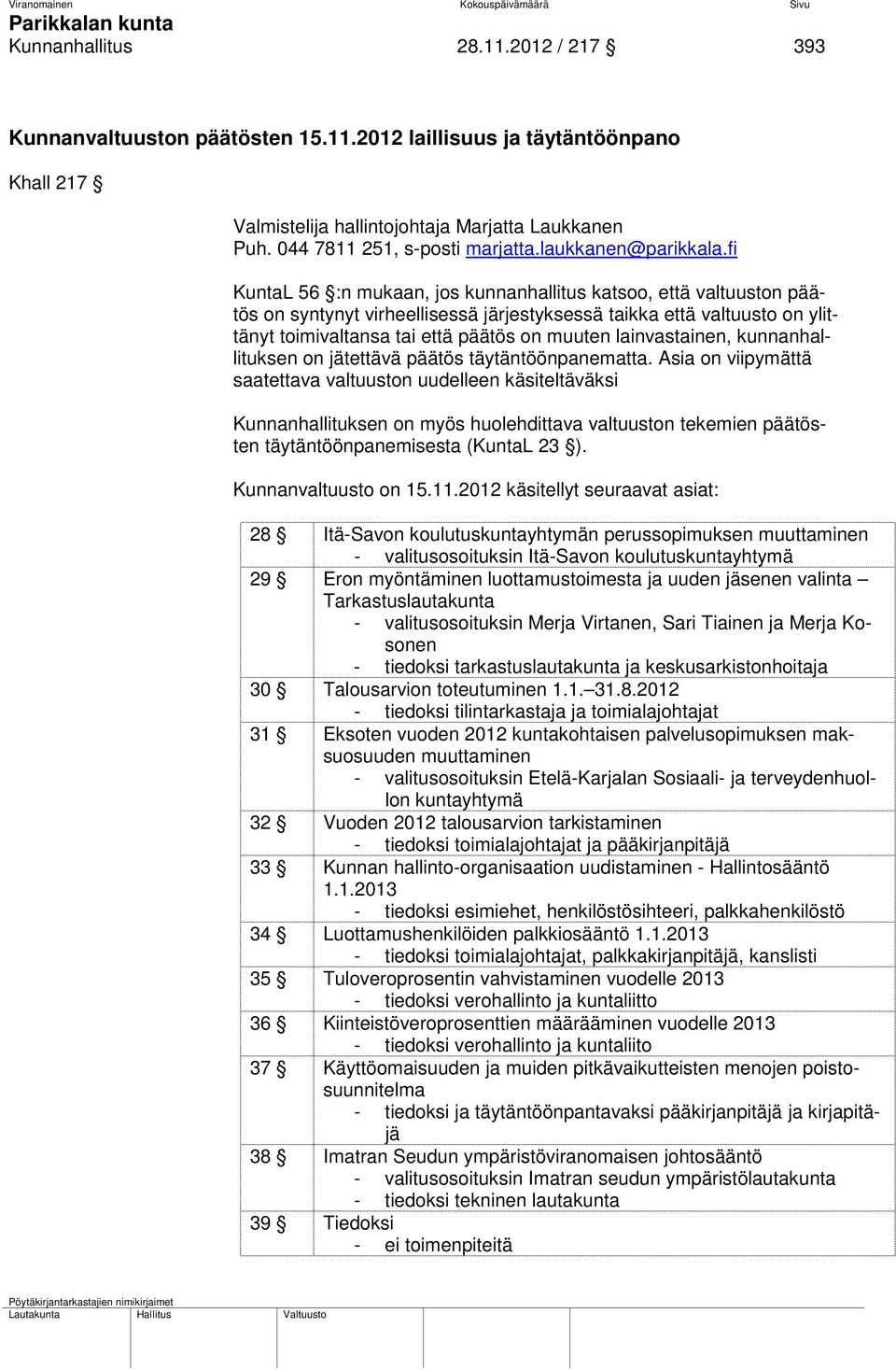 fi KuntaL 56 :n mukaan, jos kunnanhallitus katsoo, että valtuuston päätös on syntynyt virheellisessä järjestyksessä taikka että valtuusto on ylittänyt toimivaltansa tai että päätös on muuten