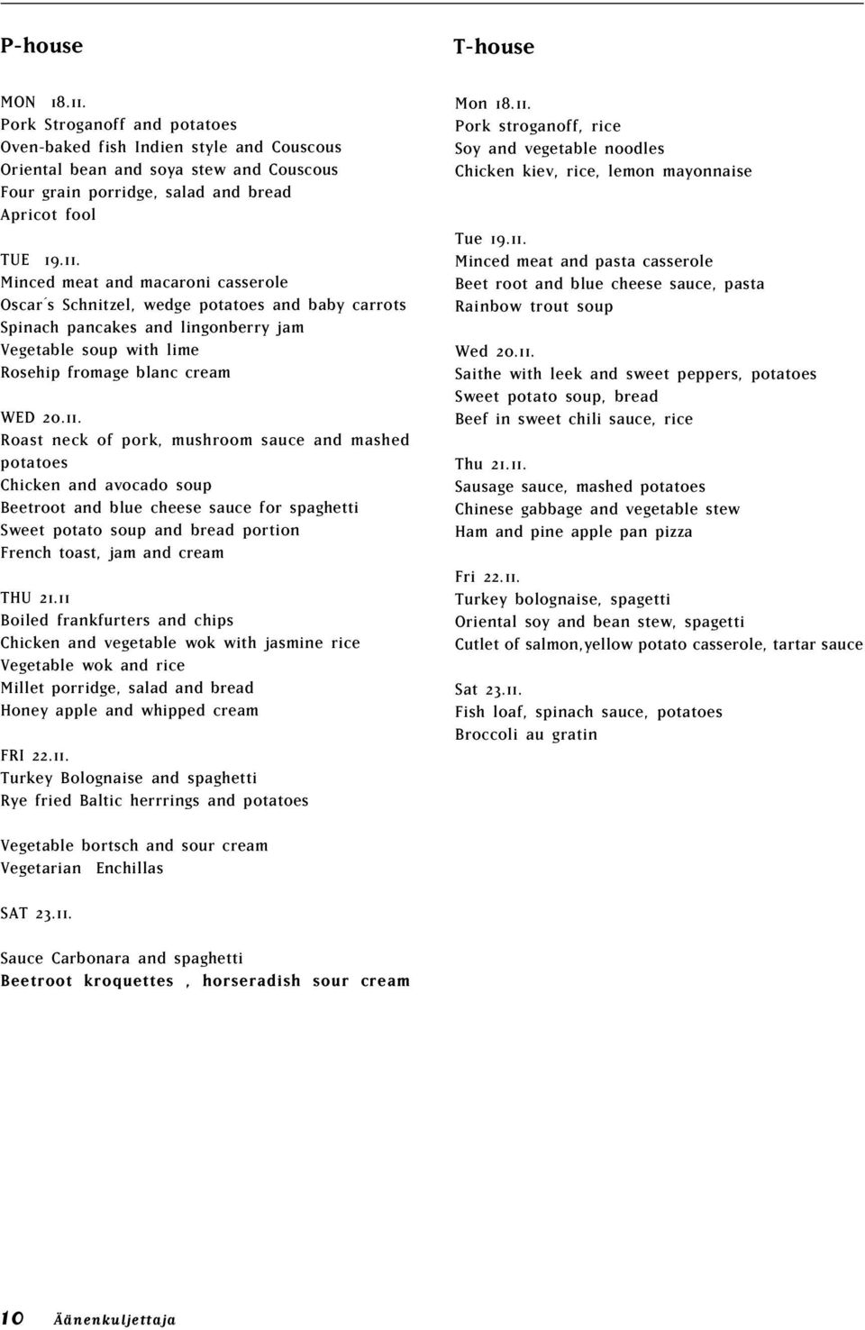 Minced meat and macaroni casserole Oscar s Schnitzel, wedge potatoes and baby carrots Spinach pancakes and lingonberry jam Vegetable soup with lime Rosehip fromage blanc cream WED 20.11.