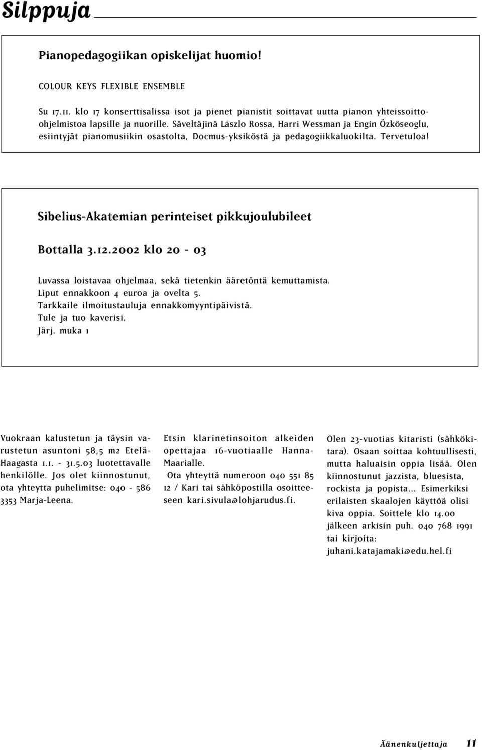 Säveltäjinä Lászlo Rossa, Harri Wessman ja Engin Özköseoglu, esiintyjät pianomusiikin osastolta, Docmus-yksiköstä ja pedagogiikkaluokilta. Tervetuloa!