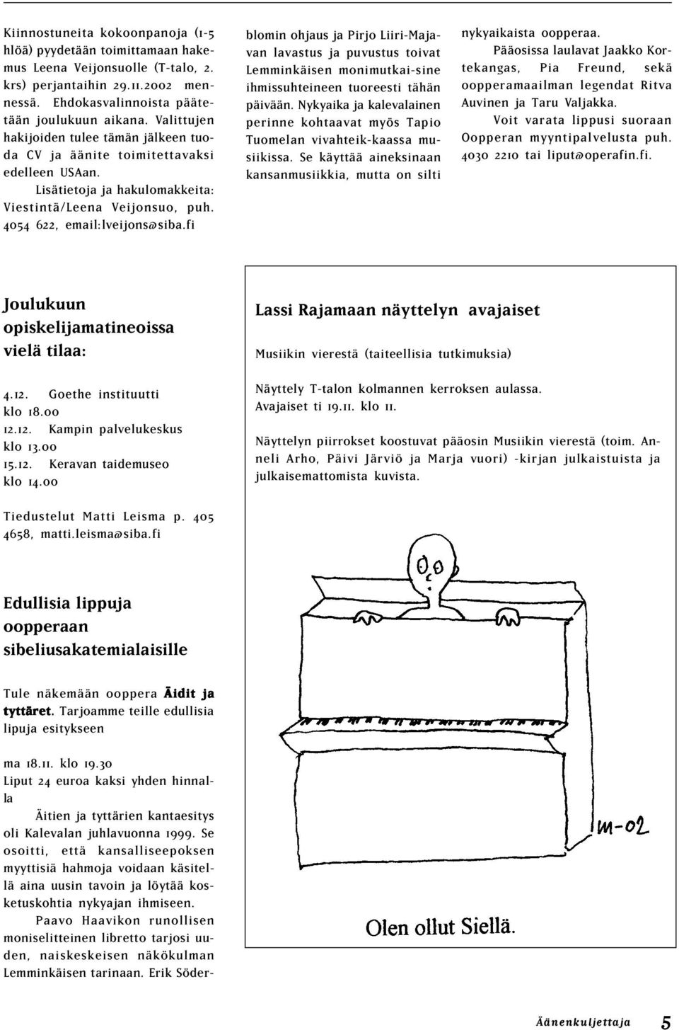 klo 19.30 Liput 24 euroa kaksi yhden hinnalla Äitien ja tyttärien kantaesitys oli Kalevalan juhlavuonna 1999.