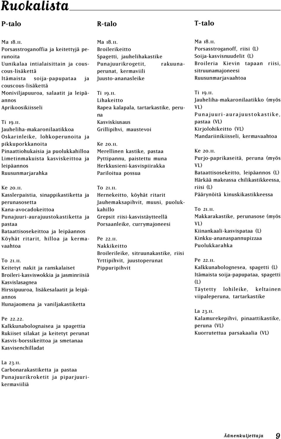 19.11. Jauheliha-makaronilaatikkoa Oskarinleike, lohkoperunoita ja pikkuporkkanoita Pinaattiohukaisia ja puolukkahilloa Limetinmakuista kasviskeittoa ja leipäannos Ruusunmarjarahka Ke 20.11. Kasslerpaistia, sinappikastiketta ja perunasosetta Kana-avocadokeittoa Punajuuri-aurajuustokastiketta ja pastaa Bataattisosekeittoa ja leipäannos Köyhät ritarit, hilloa ja kermavaahtoa To 21.