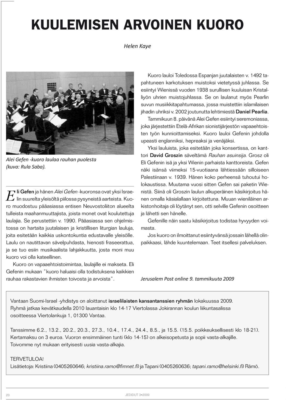 Kuoro muodostuu pääasiassa entisen Neuvostoliiton alueelta tulleista maahanmuuttajista, joista monet ovat koulutettuja laulajia. Se perustettiin v. 1990.