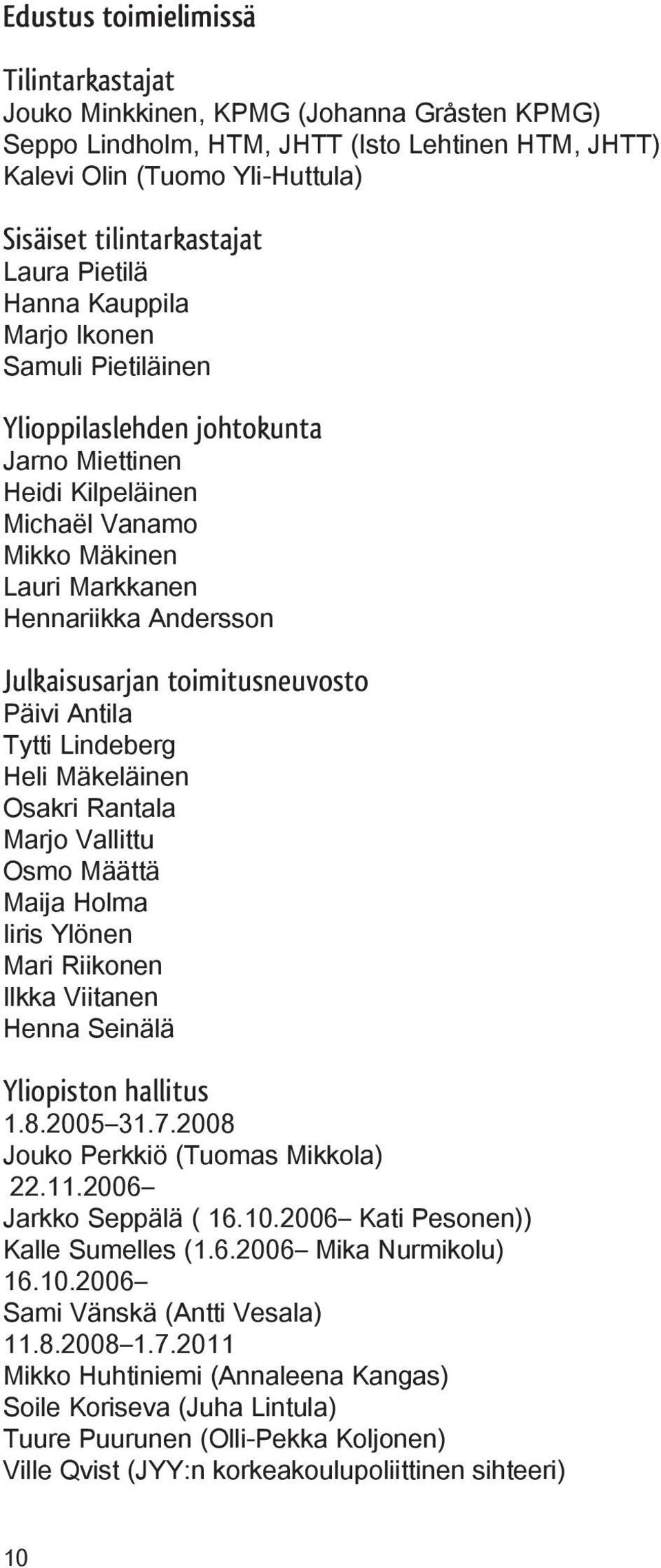 toimitusneuvosto Päivi Antila Tytti Lindeberg Heli Mäkeläinen Osakri Rantala Marjo Vallittu Osmo Määttä Maija Holma Iiris Ylönen Mari Riikonen Ilkka Viitanen Henna Seinälä Yliopiston hallitus 1.8.