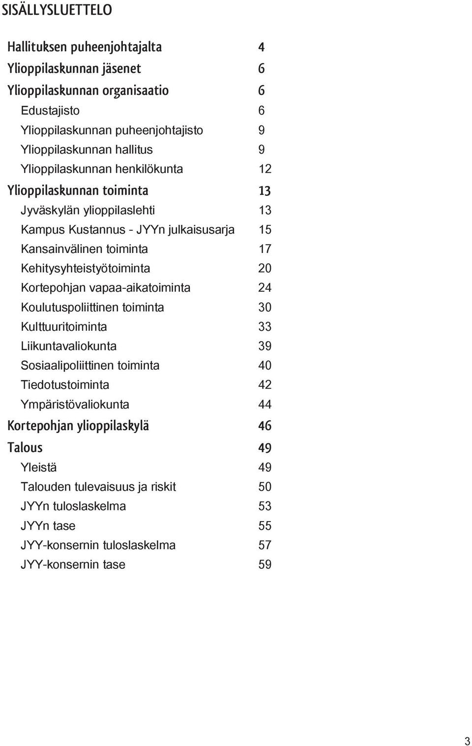 Kehitysyhteistyötoiminta 20 Kortepohjan vapaa-aikatoiminta 24 Koulutuspoliittinen toiminta 30 Kulttuuritoiminta 33 Liikuntavaliokunta 39 Sosiaalipoliittinen toiminta 40