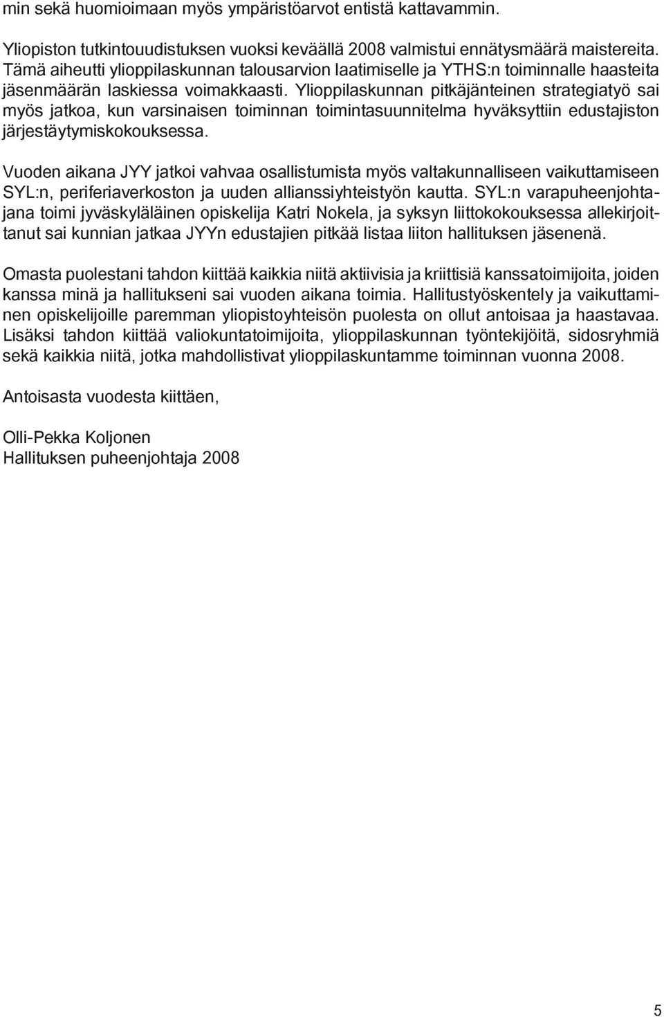 Ylioppilaskunnan pitkäjänteinen strategiatyö sai myös jatkoa, kun varsinaisen toiminnan toimintasuunnitelma hyväksyttiin edustajiston järjestäytymiskokouksessa.