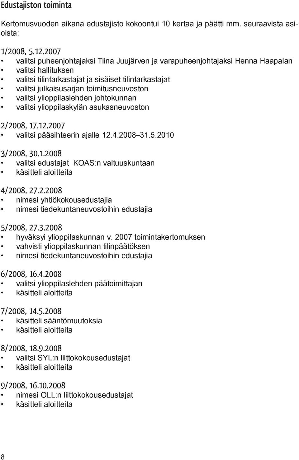 valitsi ylioppilaslehden johtokunnan valitsi ylioppilaskylän asukasneuvoston 2/2008, 17.12.2007 valitsi pääsihteerin ajalle 12.4.2008 31.5.2010 3/2008, 30.1.2008 valitsi edustajat KOAS:n valtuuskuntaan käsitteli aloitteita 4/2008, 27.