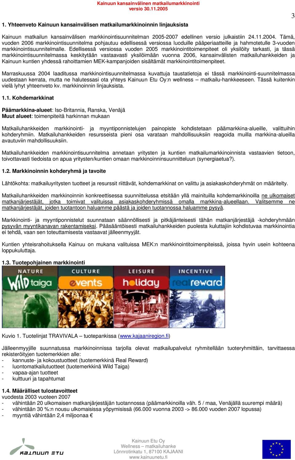 Edellisessä versiossa vuoden 2005 markkinointitoimenpiteet oli yksilöity tarkasti, ja tässä markkinointisuunnitelmassa keskitytään vastaavasti yksilöimään vuonna 2006, kansainvälisten