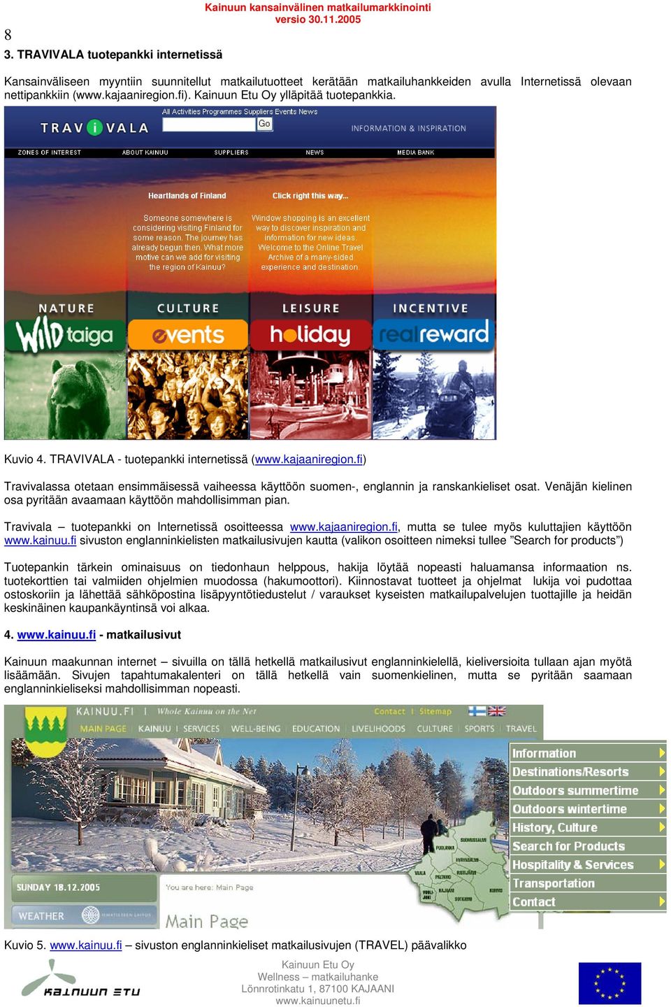 Venäjän kielinen osa pyritään avaamaan käyttöön mahdollisimman pian. Travivala tuotepankki on Internetissä osoitteessa www.kajaaniregion.fi, mutta se tulee myös kuluttajien käyttöön www.kainuu.