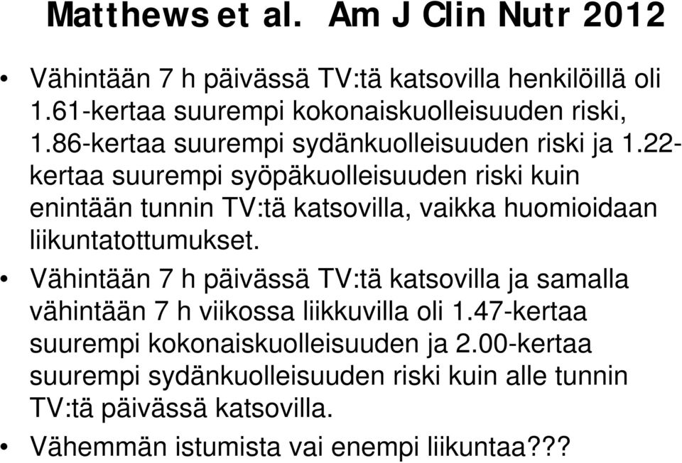 22- kertaa suurempi syöpäkuolleisuuden riski kuin enintään tunnin TV:tä katsovilla, vaikka huomioidaan liikuntatottumukset.