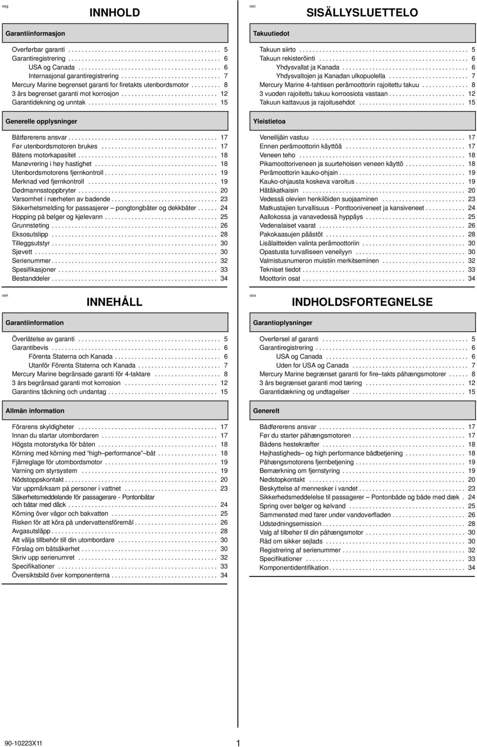 ........ 8 3 års begrenset garanti mot korrosjon............................. 12 Garantidekning og unntak....................................... 15 Generelle opplysninger Båtførerens ansvar.