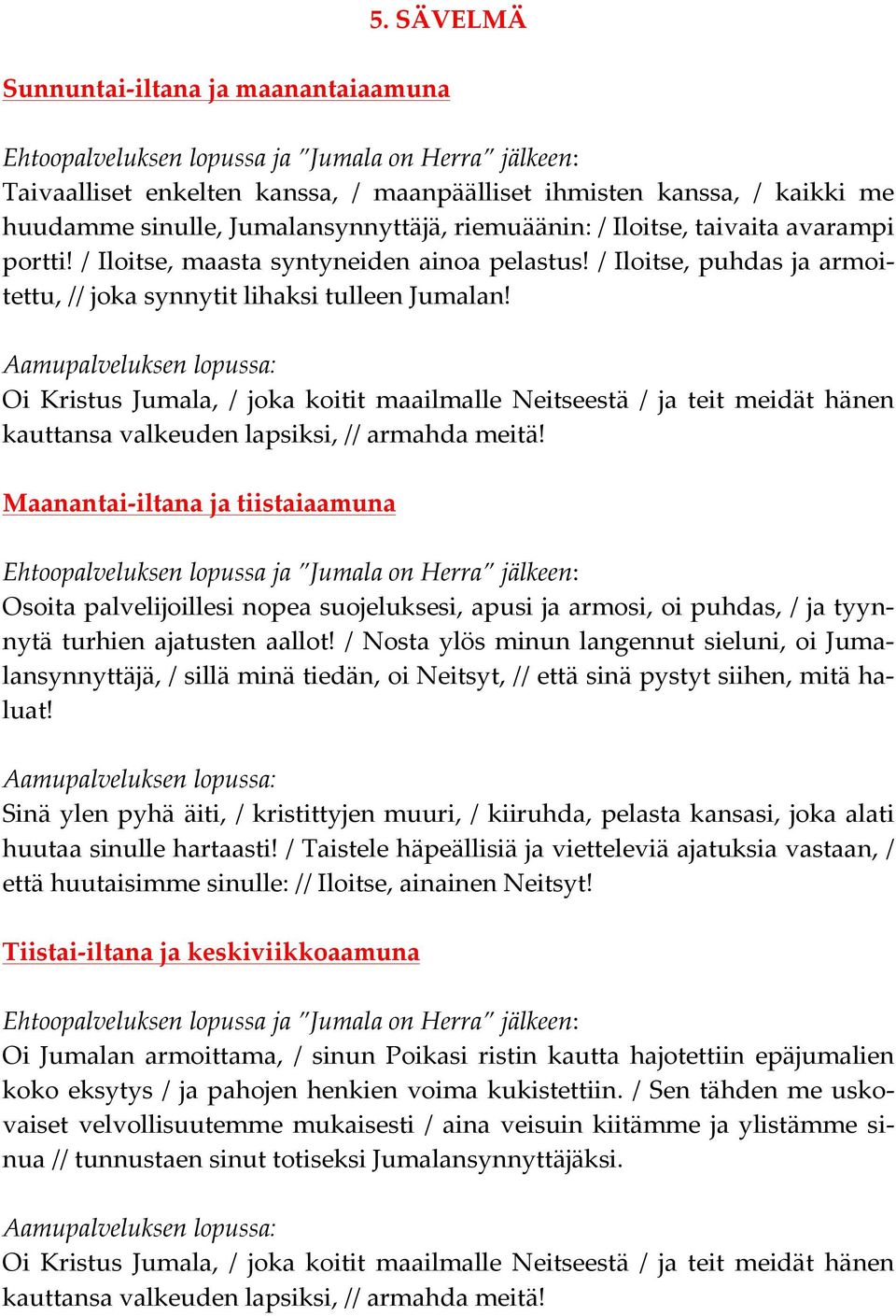 Oi Kristus Jumala, / joka koitit maailmalle Neitseestä / ja teit meidät hänen kauttansa valkeuden lapsiksi, // armahda meitä!