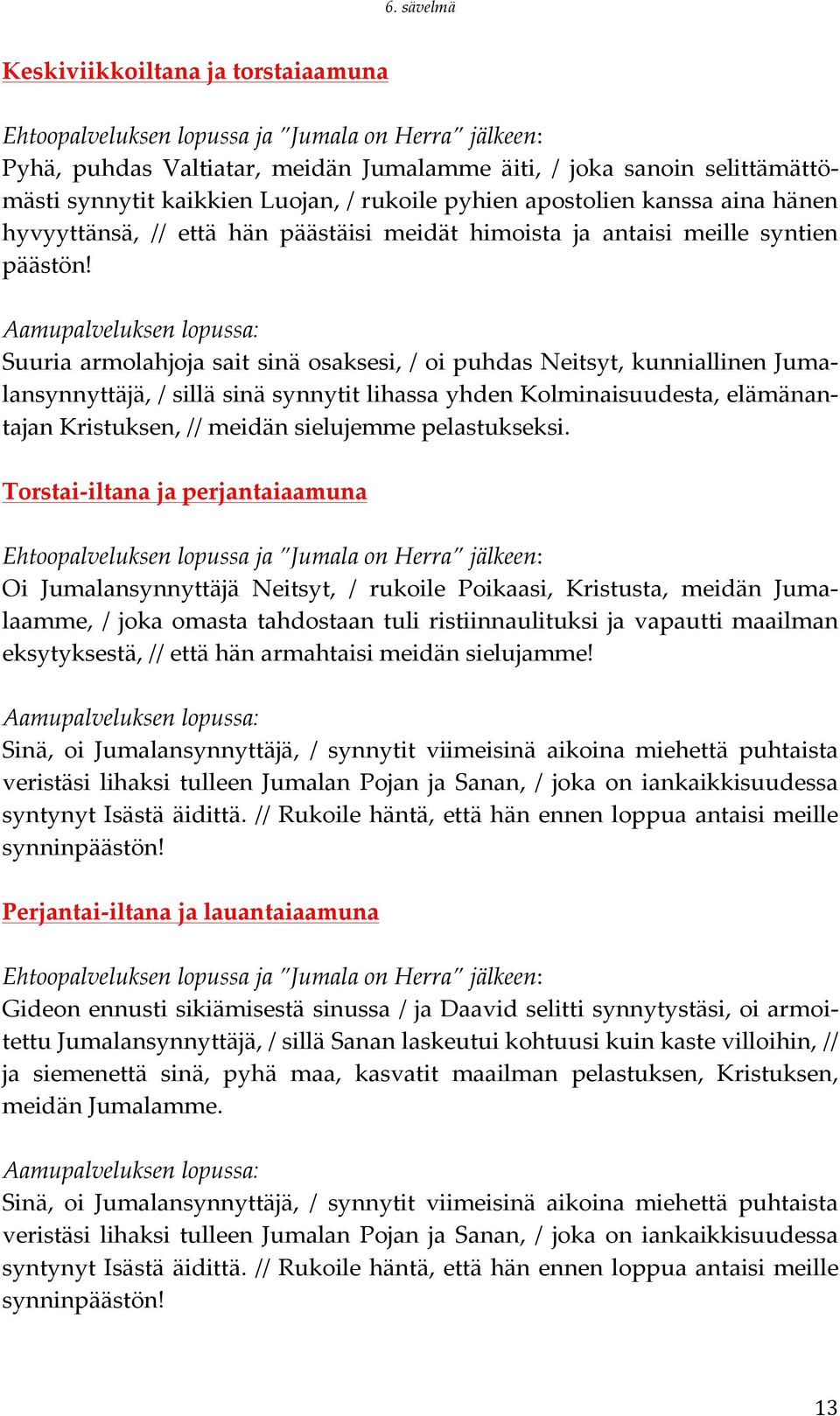 Suuria armolahjoja sait sinä osaksesi, / oi puhdas Neitsyt, kunniallinen Juma- lansynnyttäjä, / sillä sinä synnytit lihassa yhden Kolminaisuudesta, elämänan- tajan Kristuksen, // meidän sielujemme