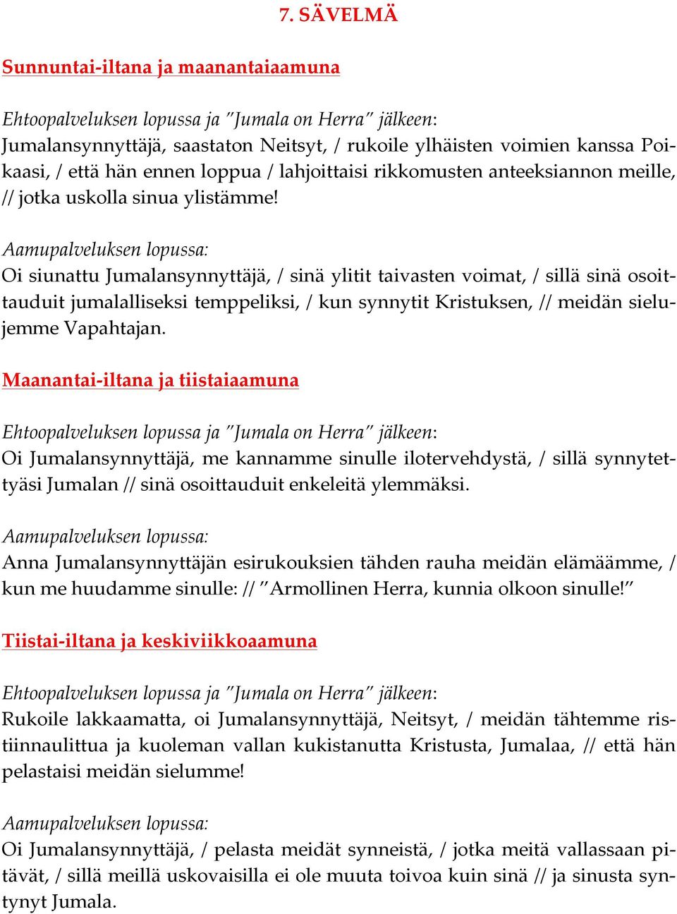 Oi siunattu Jumalansynnyttäjä, / sinä ylitit taivasten voimat, / sillä sinä osoit- tauduit jumalalliseksi temppeliksi, / kun synnytit Kristuksen, // meidän sielu- jemme Vapahtajan.