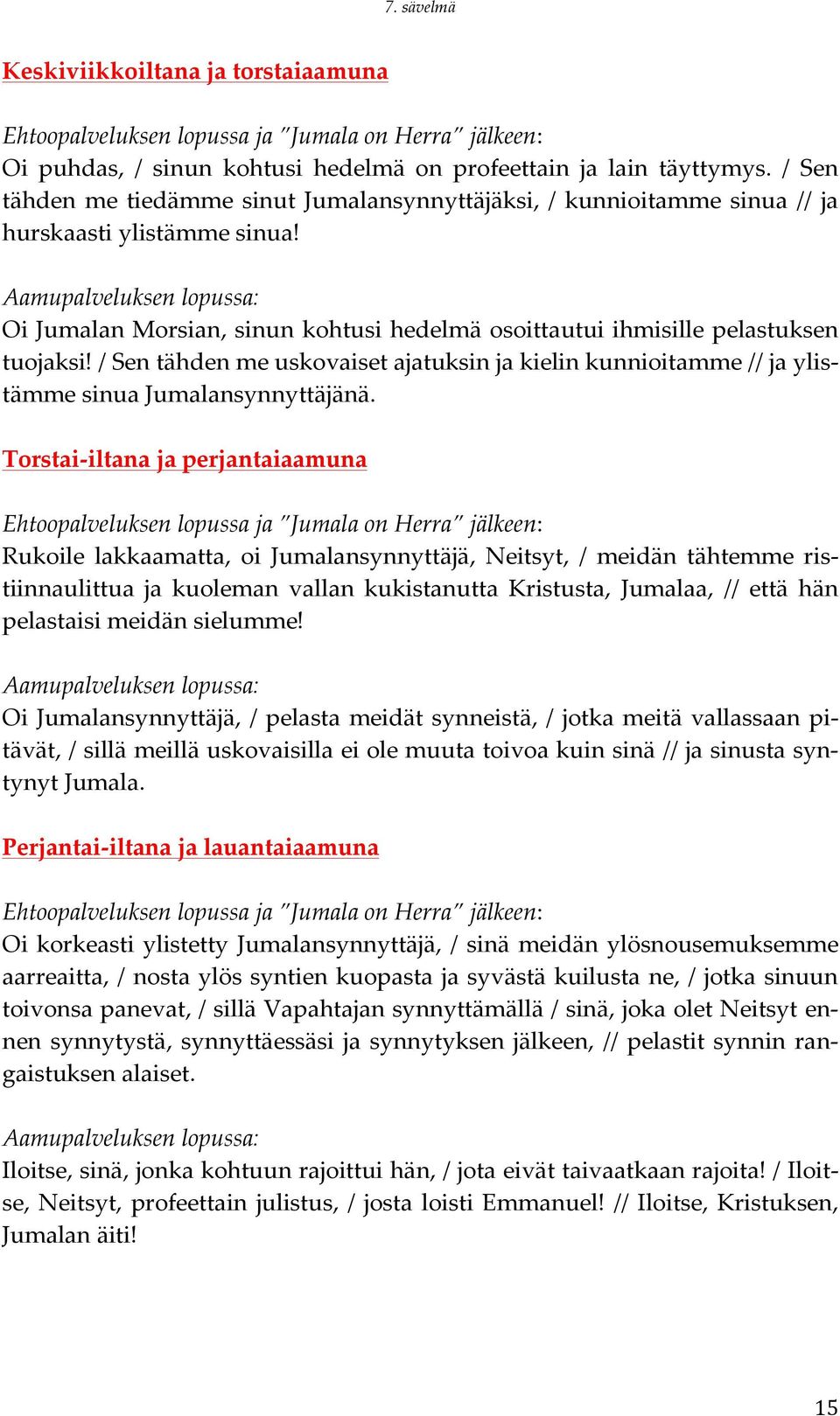 / Sen tähden me uskovaiset ajatuksin ja kielin kunnioitamme // ja ylis- tämme sinua Jumalansynnyttäjänä.