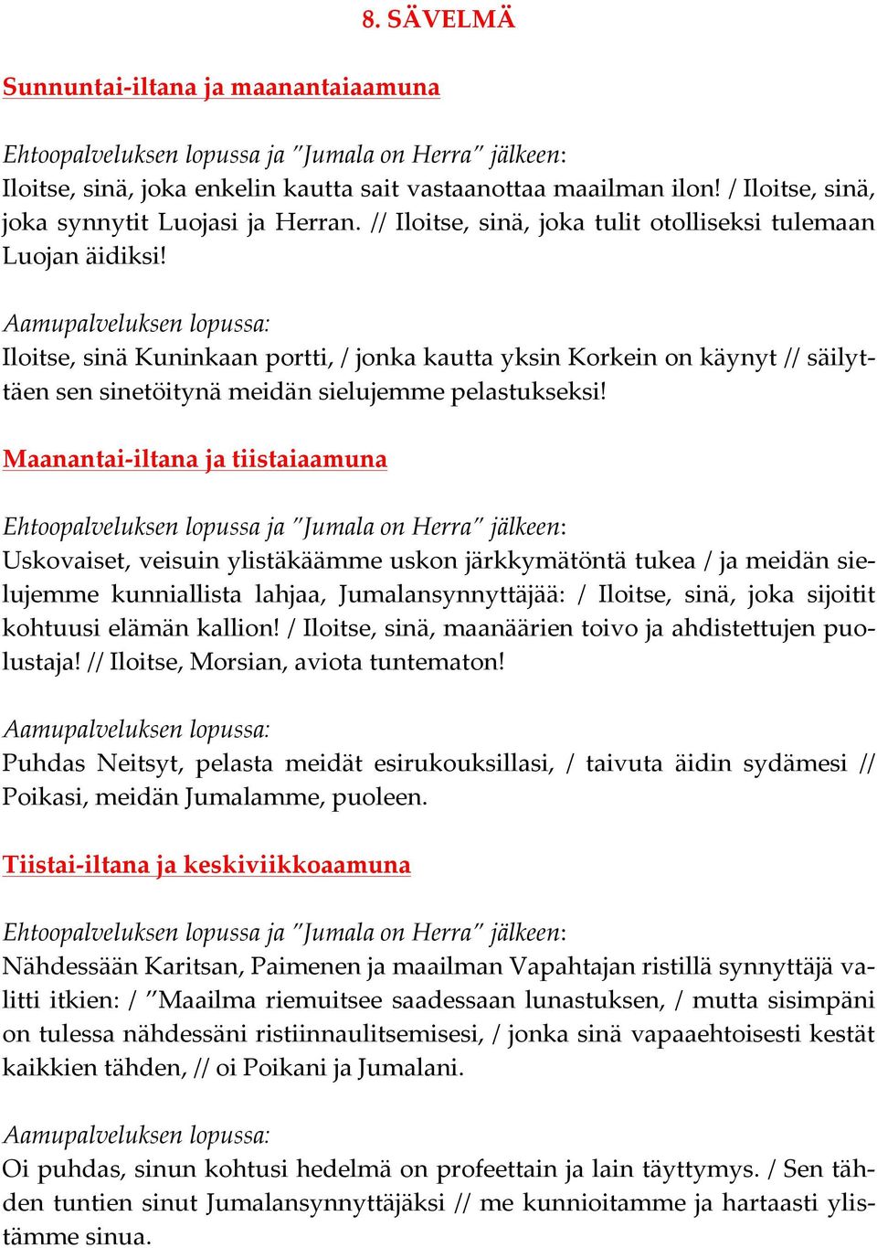 Iloitse, sinä Kuninkaan portti, / jonka kautta yksin Korkein on käynyt // säilyt- täen sen sinetöitynä meidän sielujemme pelastukseksi!