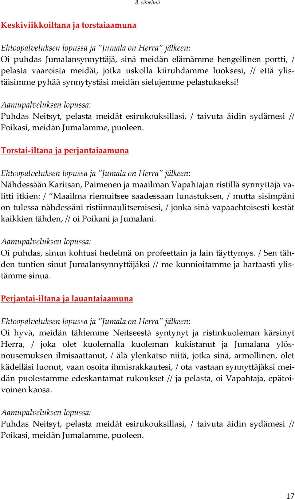 Torstai- iltana ja perjantaiaamuna Nähdessään Karitsan, Paimenen ja maailman Vapahtajan ristillä synnyttäjä va- litti itkien: / Maailma riemuitsee saadessaan lunastuksen, / mutta sisimpäni on tulessa