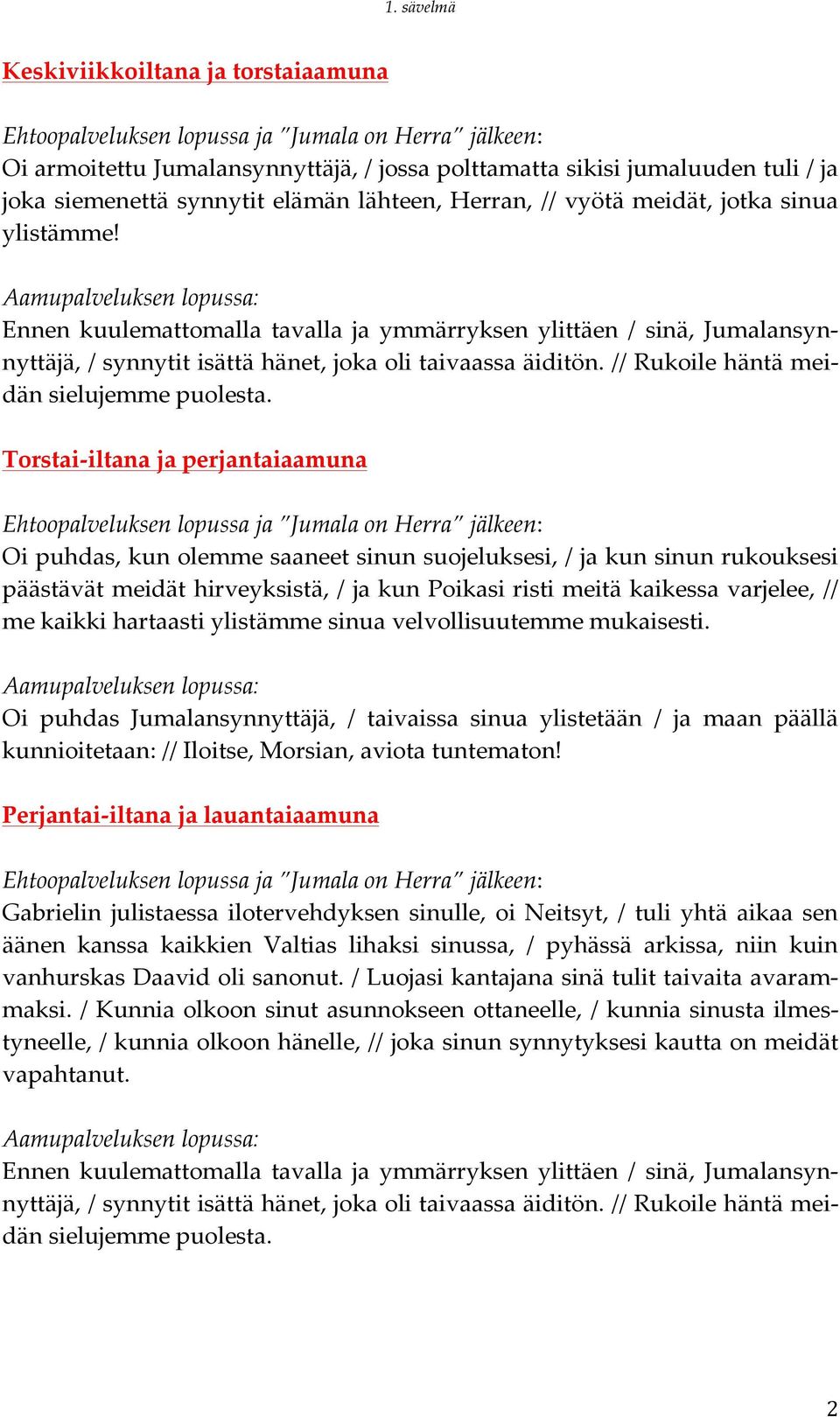 Torstai- iltana ja perjantaiaamuna Oi puhdas, kun olemme saaneet sinun suojeluksesi, / ja kun sinun rukouksesi päästävät meidät hirveyksistä, / ja kun Poikasi risti meitä kaikessa varjelee, // me