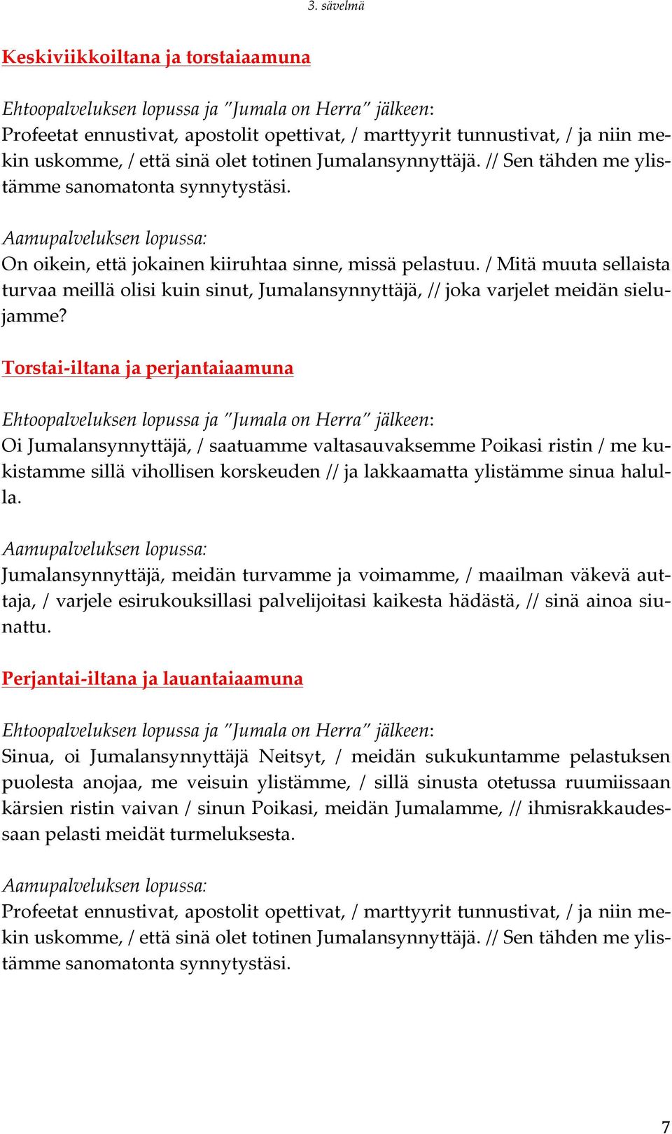 / Mitä muuta sellaista turvaa meillä olisi kuin sinut, Jumalansynnyttäjä, // joka varjelet meidän sielu- jamme?