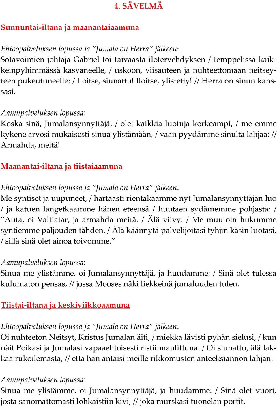 Koska sinä, Jumalansynnyttäjä, / olet kaikkia luotuja korkeampi, / me emme kykene arvosi mukaisesti sinua ylistämään, / vaan pyydämme sinulta lahjaa: // Armahda, meitä!