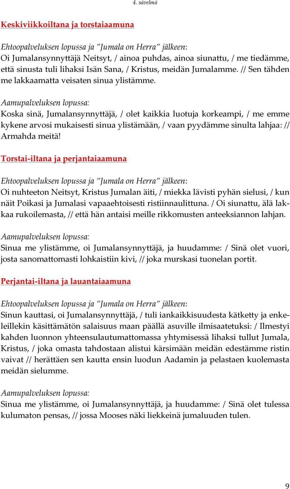 Koska sinä, Jumalansynnyttäjä, / olet kaikkia luotuja korkeampi, / me emme kykene arvosi mukaisesti sinua ylistämään, / vaan pyydämme sinulta lahjaa: // Armahda meitä!