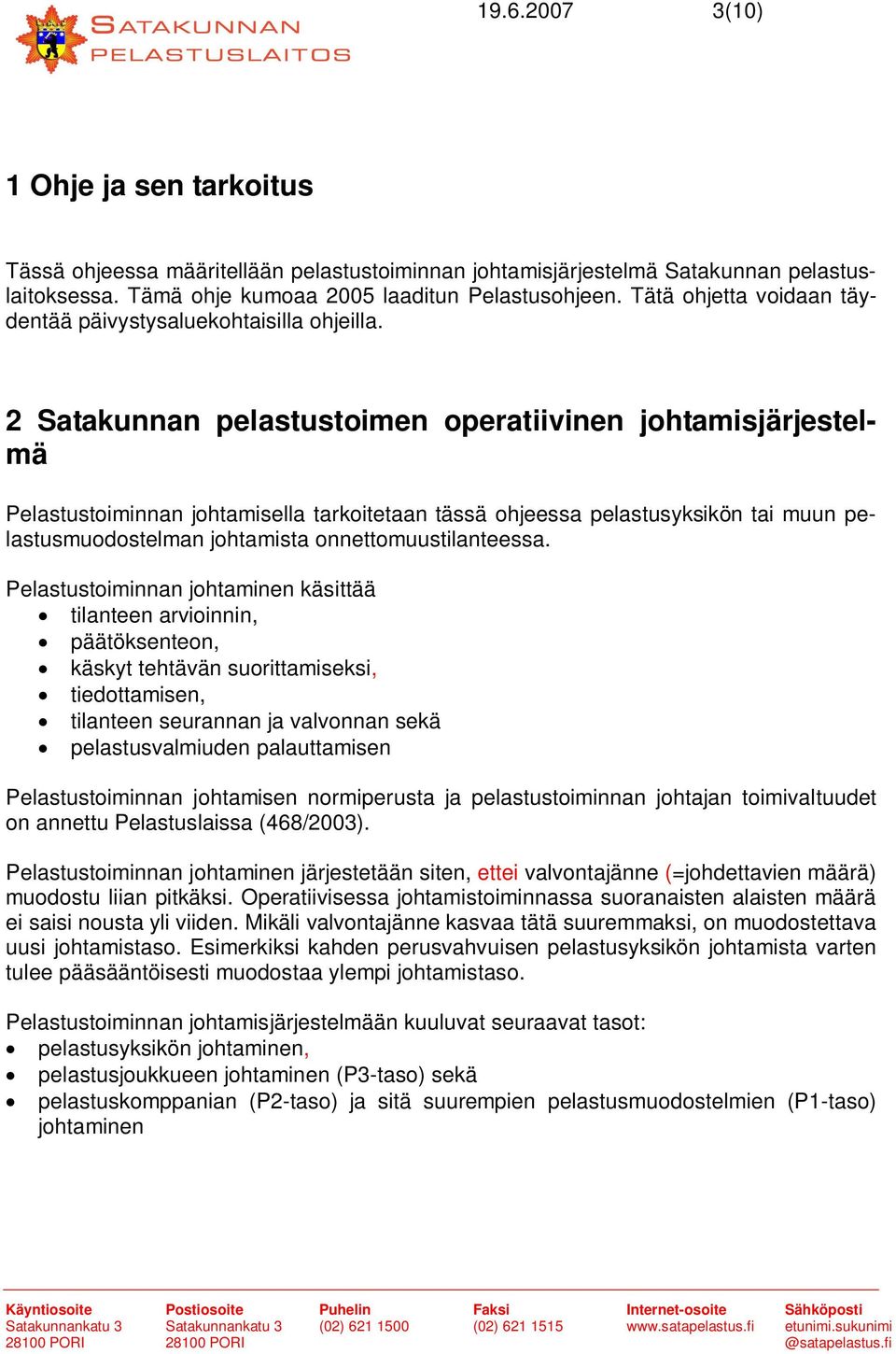 2 Satakunnan pelastustoimen operatiivinen johtamisjärjestelmä Pelastustoiminnan johtamisella tarkoitetaan tässä ohjeessa pelastusyksikön tai muun pelastusmuodostelman johtamista