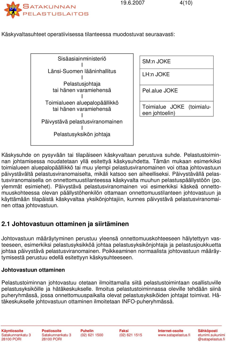 alue JOKE Toimialue JOKE (toimialueen johtoelin) Käskysuhde on pysyvään tai tilapäiseen käskyvaltaan perustuva suhde. Pelastustoiminnan johtamisessa noudatetaan yllä esitettyä käskysuhdetta.