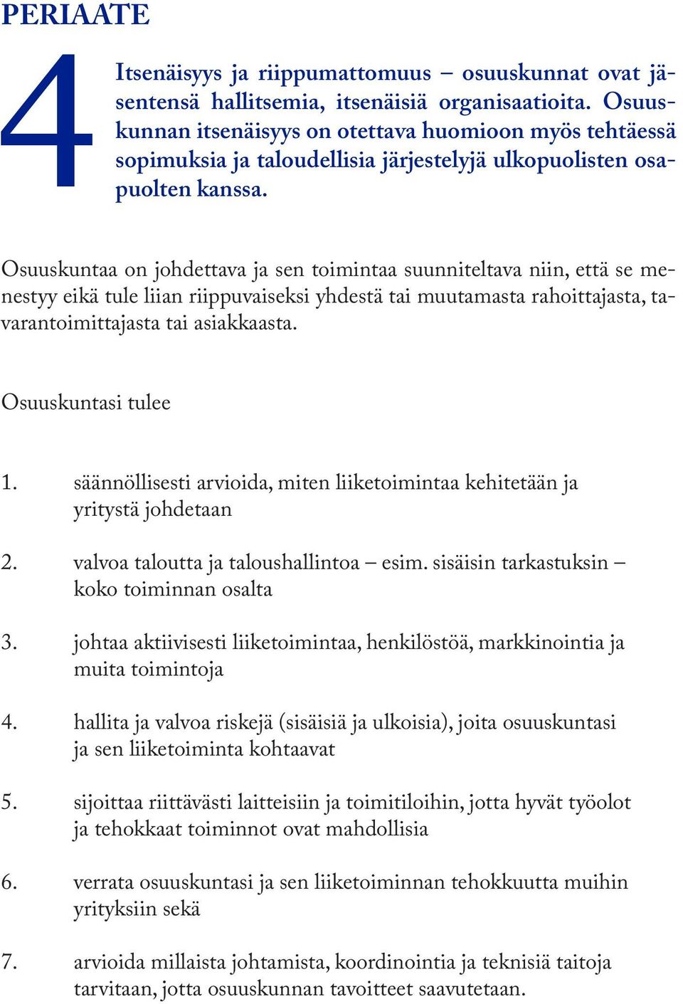 Osuuskuntaa on johdettava ja sen toimintaa suunniteltava niin, että se menestyy eikä tule liian riippuvaiseksi yhdestä tai muutamasta rahoittajasta, tavarantoimittajasta tai asiakkaasta.