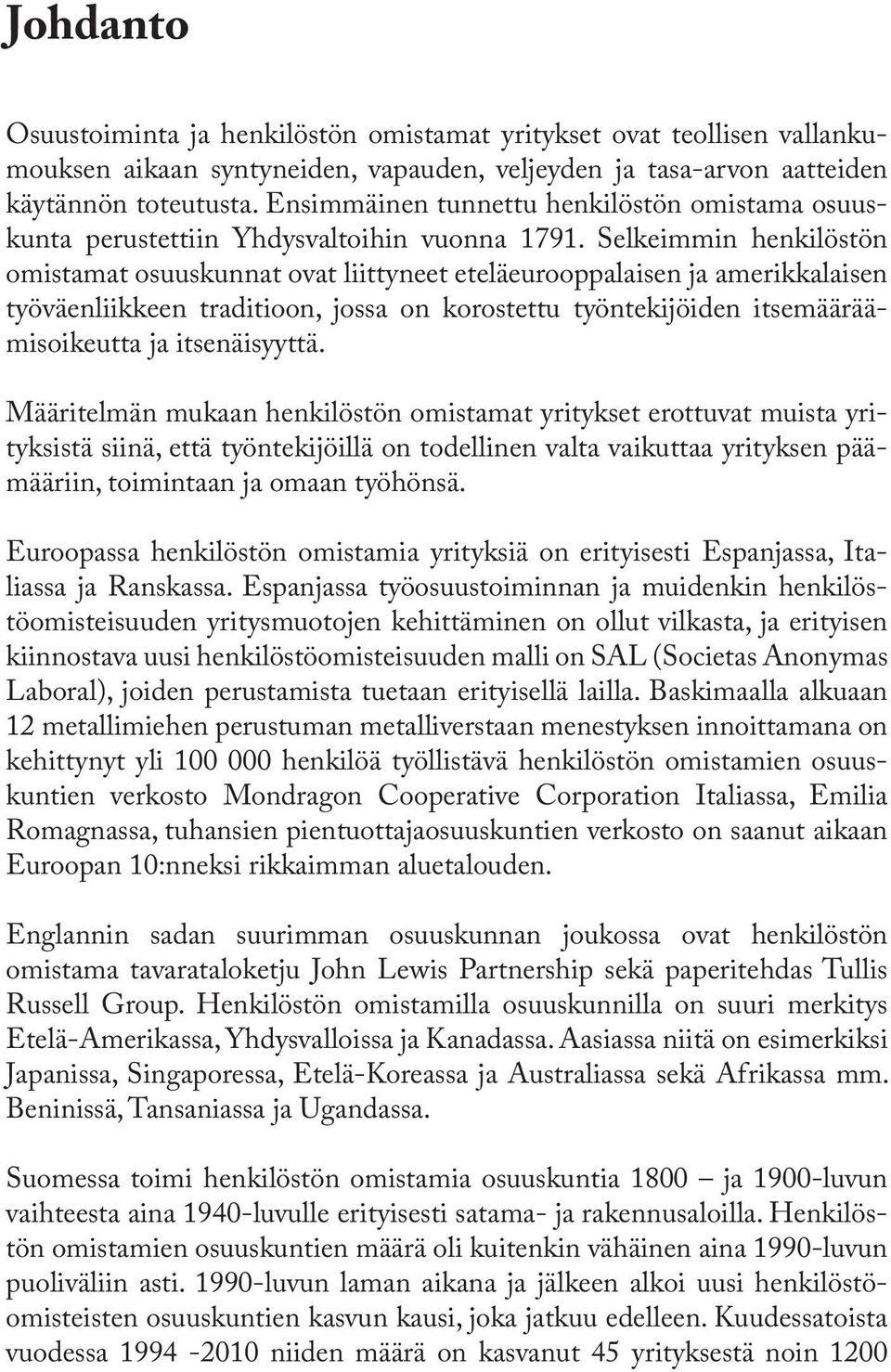 Selkeimmin henkilöstön omistamat osuuskunnat ovat liittyneet eteläeurooppalaisen ja amerikkalaisen työväenliikkeen traditioon, jossa on korostettu työntekijöiden itsemääräämisoikeutta ja