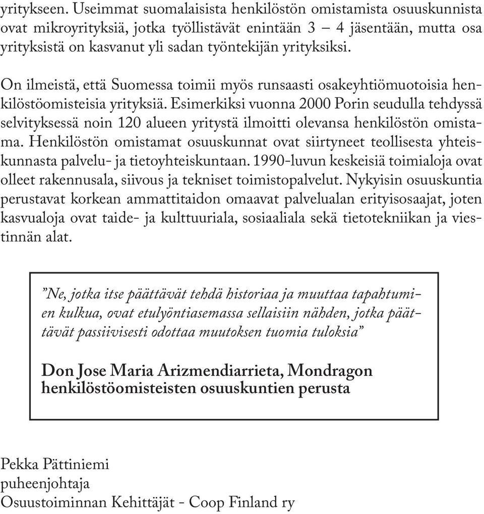 On ilmeistä, että Suomessa toimii myös runsaasti osakeyhtiömuotoisia henkilöstöomisteisia yrityksiä.