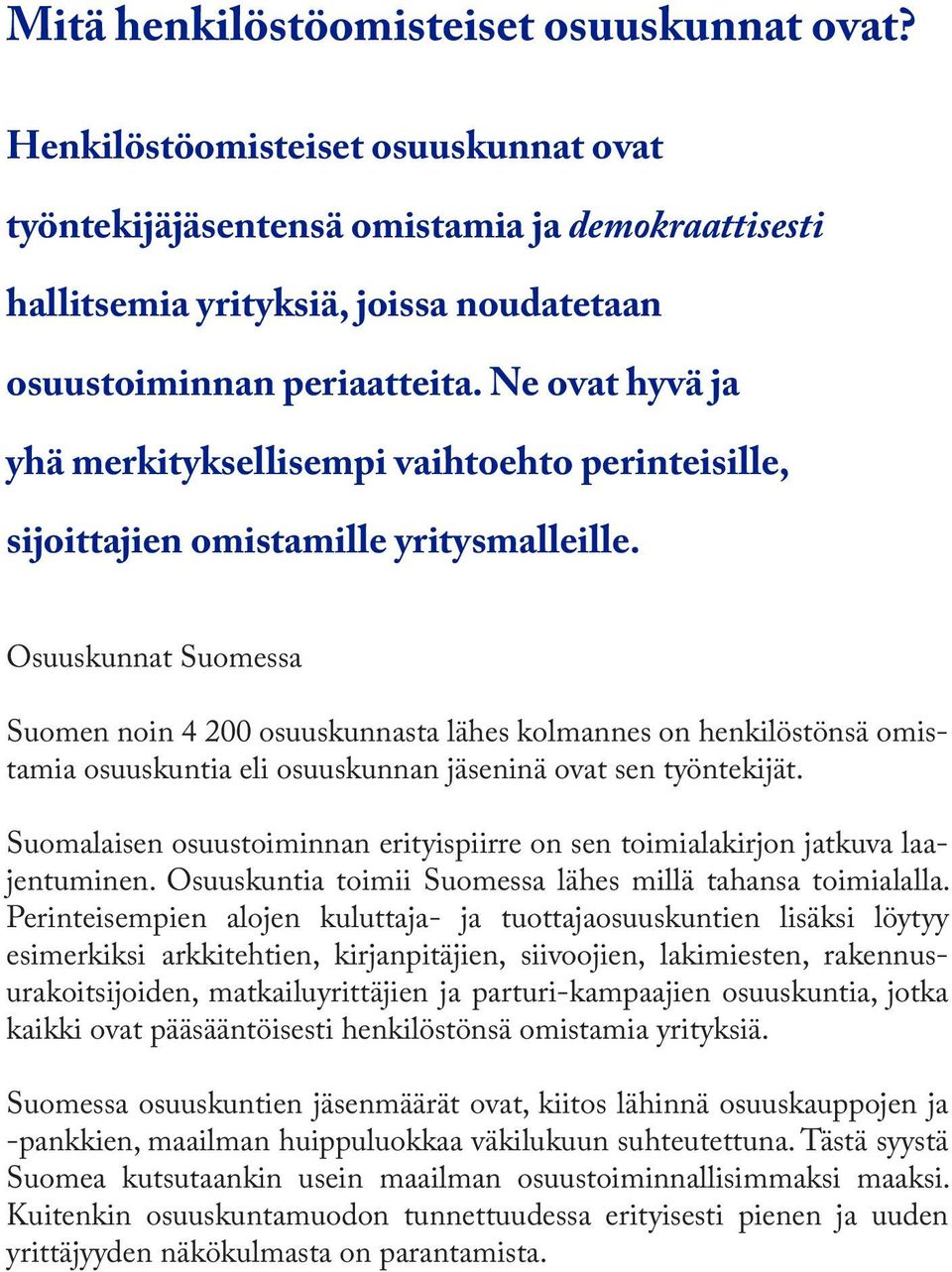 Ne ovat hyvä ja yhä merkityksellisempi vaihtoehto perinteisille, sijoittajien omistamille yritysmalleille.