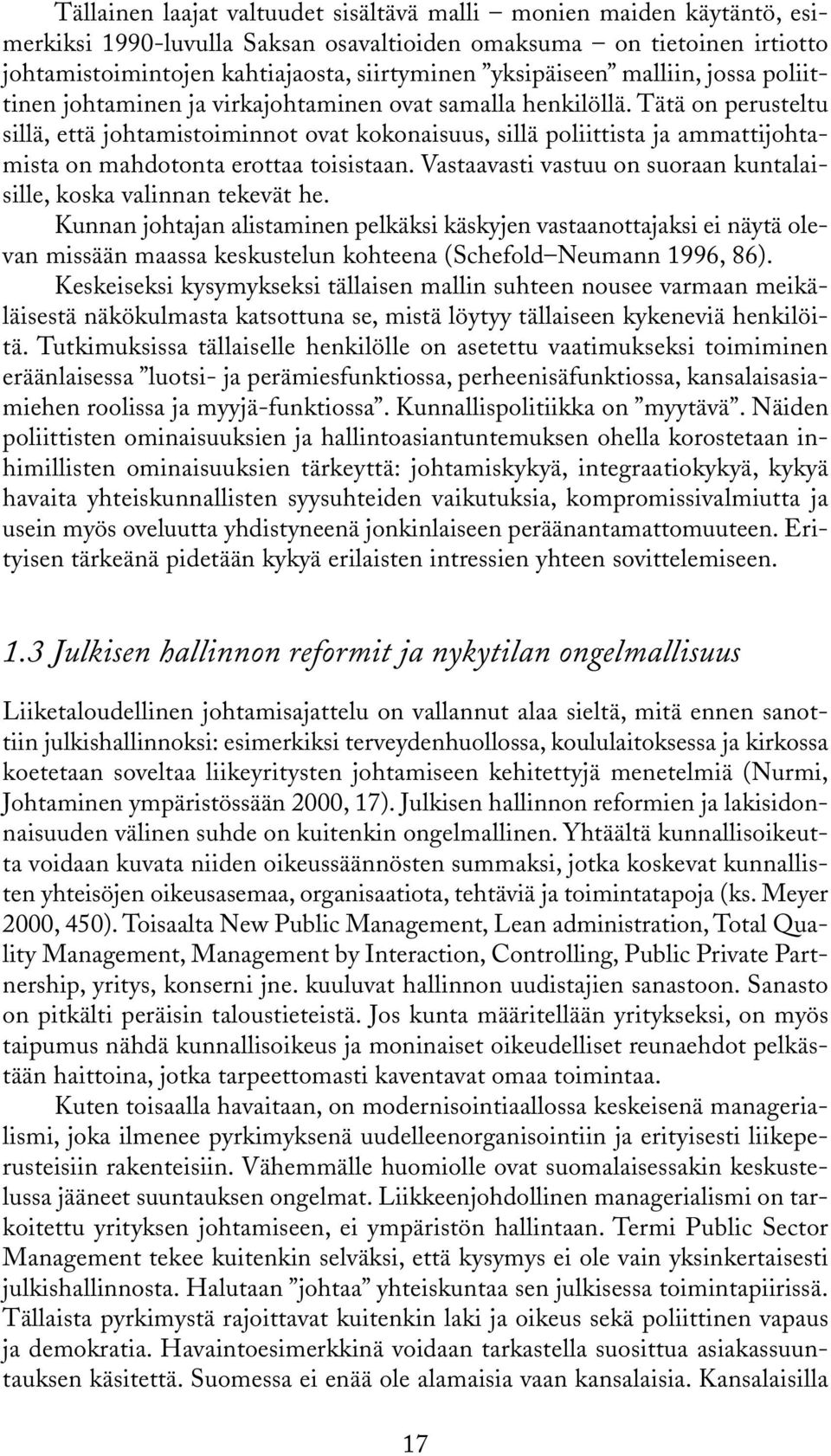 Tätä on perusteltu sillä, että johtamistoiminnot ovat kokonaisuus, sillä poliittista ja ammattijohtamista on mahdotonta erottaa toisistaan.