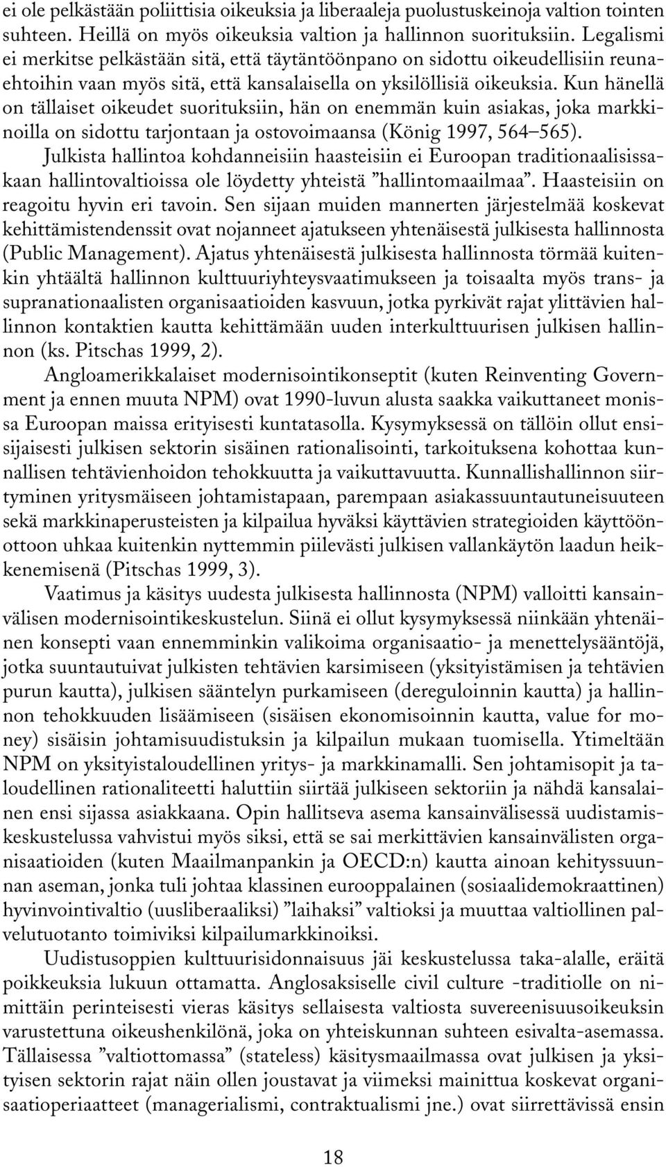 Kun hänellä on tällaiset oikeudet suorituksiin, hän on enemmän kuin asiakas, joka markkinoilla on sidottu tarjontaan ja ostovoimaansa (König 1997, 564 565).