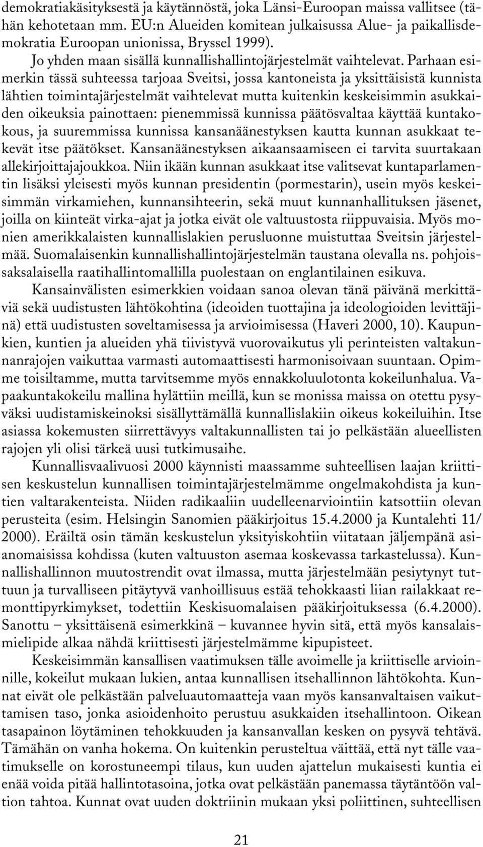 Parhaan esimerkin tässä suhteessa tarjoaa Sveitsi, jossa kantoneista ja yksittäisistä kunnista lähtien toimintajärjestelmät vaihtelevat mutta kuitenkin keskeisimmin asukkaiden oikeuksia painottaen: