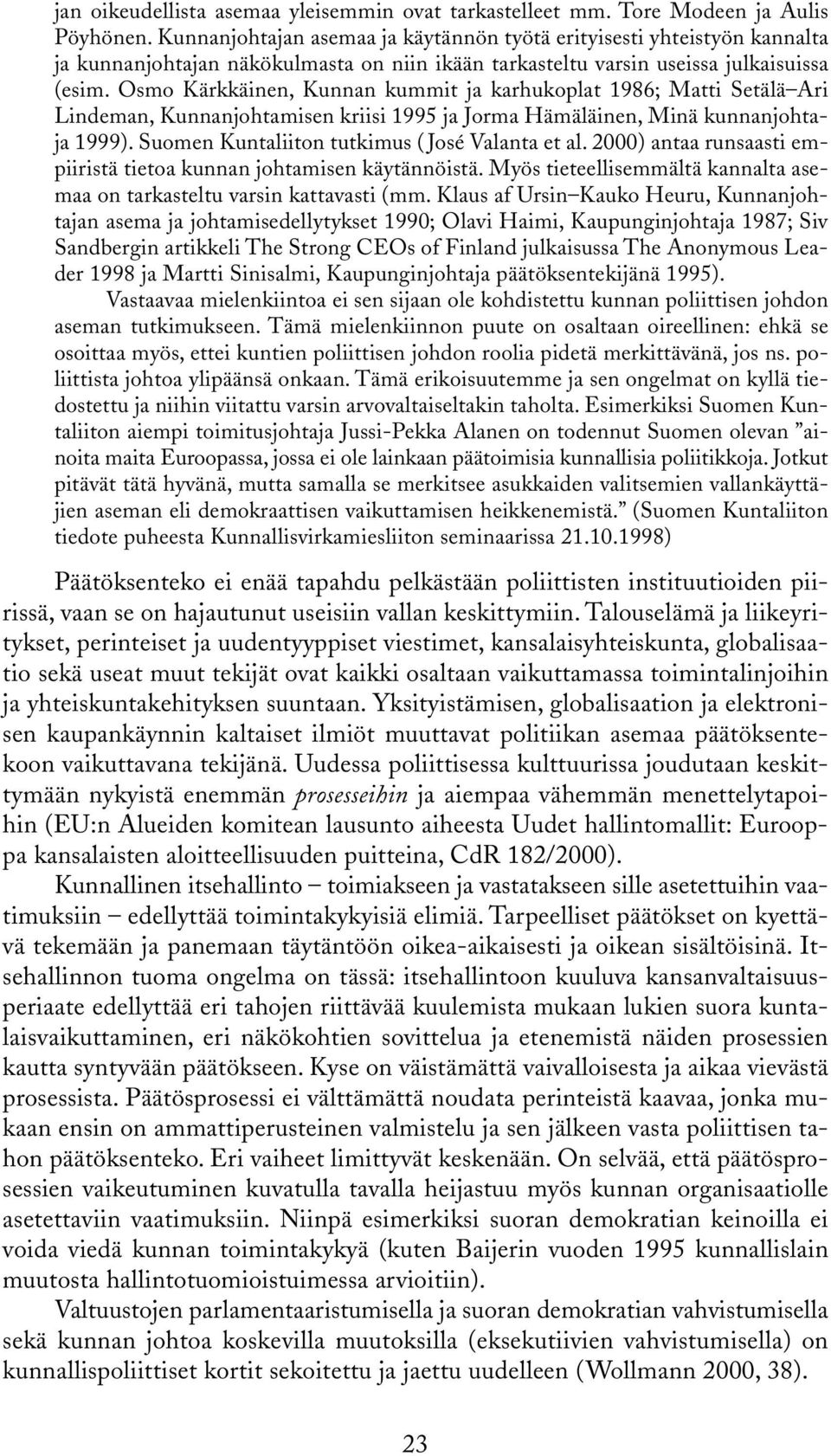 Osmo Kärkkäinen, Kunnan kummit ja karhukoplat 1986; Matti Setälä Ari Lindeman, Kunnanjohtamisen kriisi 1995 ja Jorma Hämäläinen, Minä kunnanjohtaja 1999).