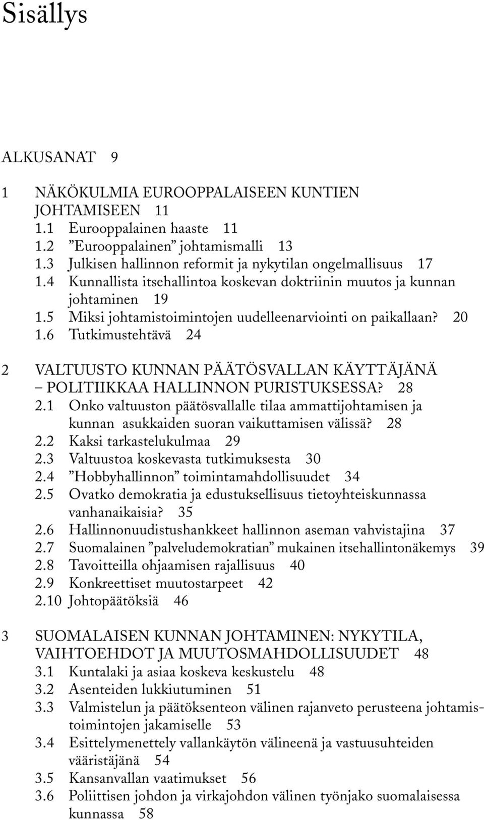 5 Miksi johtamistoimintojen uudelleenarviointi on paikallaan? 20 1.6 Tutkimustehtävä 24 2 VALTUUSTO KUNNAN PÄÄTÖSVALLAN KÄYTTÄJÄNÄ POLITIIKKAA HALLINNON PURISTUKSESSA? 28 2.