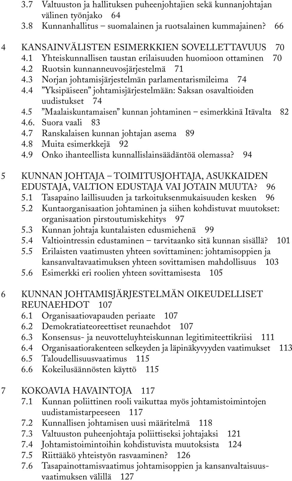 4 Yksipäiseen johtamisjärjestelmään: Saksan osavaltioiden uudistukset 74 4.5 Maalaiskuntamaisen kunnan johtaminen esimerkkinä Itävalta 82 4.6. Suora vaali 83 4.