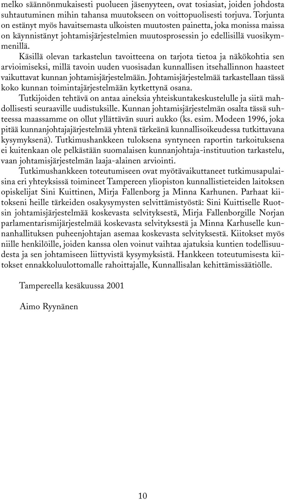 Käsillä olevan tarkastelun tavoitteena on tarjota tietoa ja näkökohtia sen arvioimiseksi, millä tavoin uuden vuosisadan kunnallisen itsehallinnon haasteet vaikuttavat kunnan johtamisjärjestelmään.