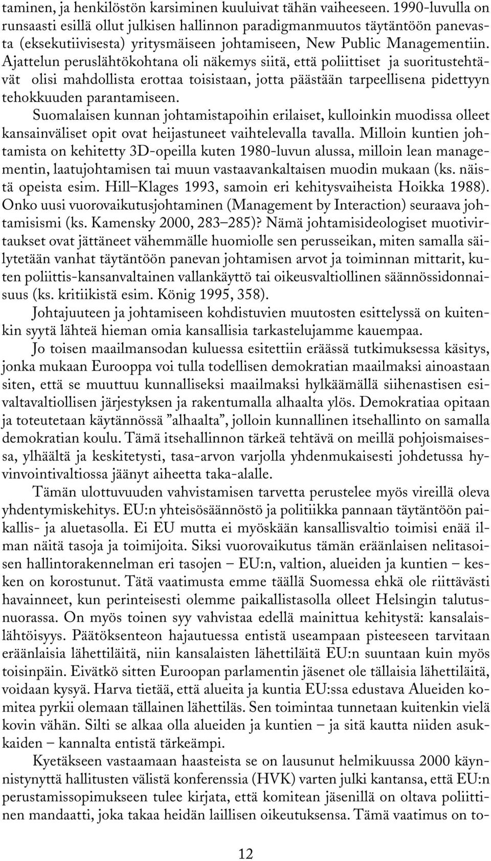 Ajattelun peruslähtökohtana oli näkemys siitä, että poliittiset ja suoritustehtävät olisi mahdollista erottaa toisistaan, jotta päästään tarpeellisena pidettyyn tehokkuuden parantamiseen.