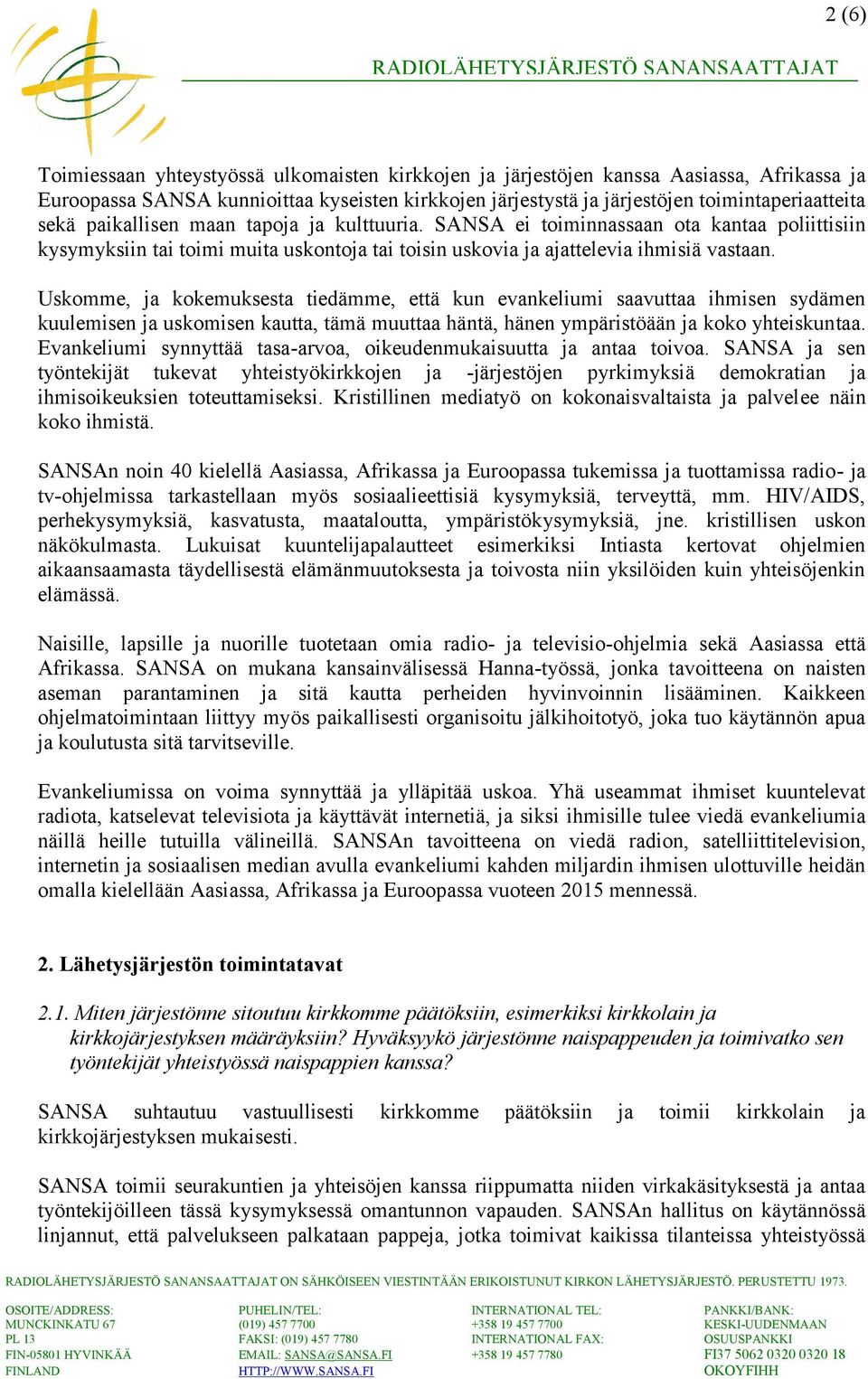 Uskomme, ja kokemuksesta tiedämme, että kun evankeliumi saavuttaa ihmisen sydämen kuulemisen ja uskomisen kautta, tämä muuttaa häntä, hänen ympäristöään ja koko yhteiskuntaa.