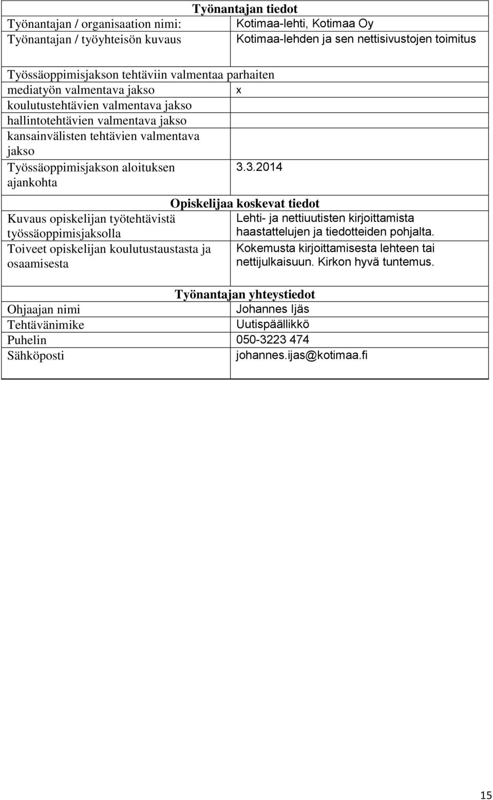 aloituksen 3.3.2014 Lehti- ja nettiuutisten kirjoittamista haastattelujen ja tiedotteiden pohjalta.