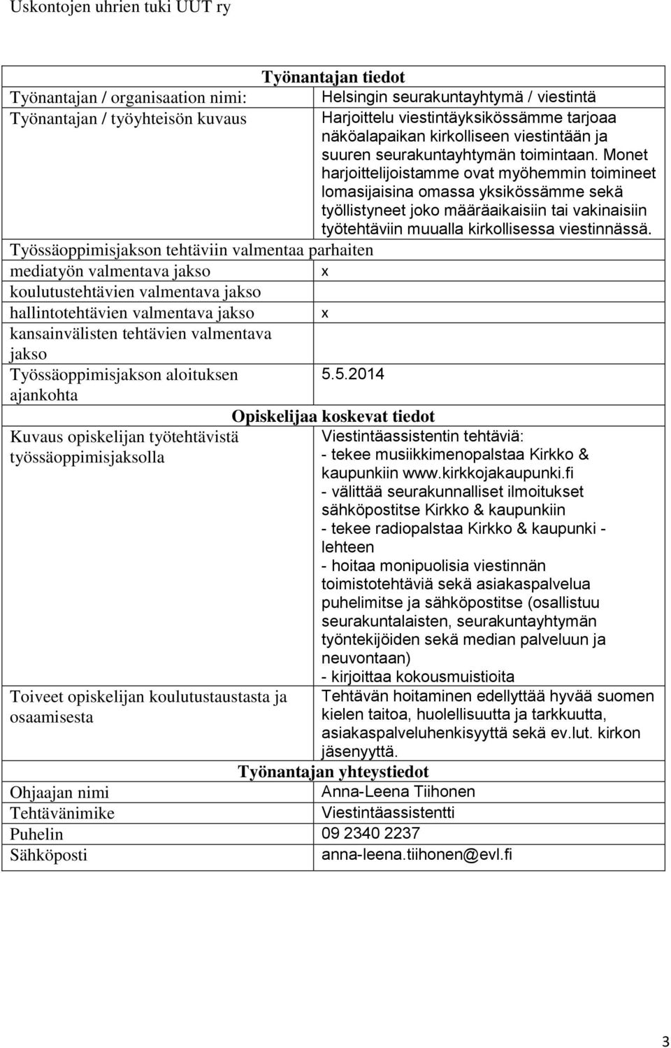 Monet harjoittelijoistamme ovat myöhemmin toimineet lomasijaisina omassa yksikössämme sekä työllistyneet joko määräaikaisiin tai vakinaisiin työtehtäviin muualla kirkollisessa viestinnässä.