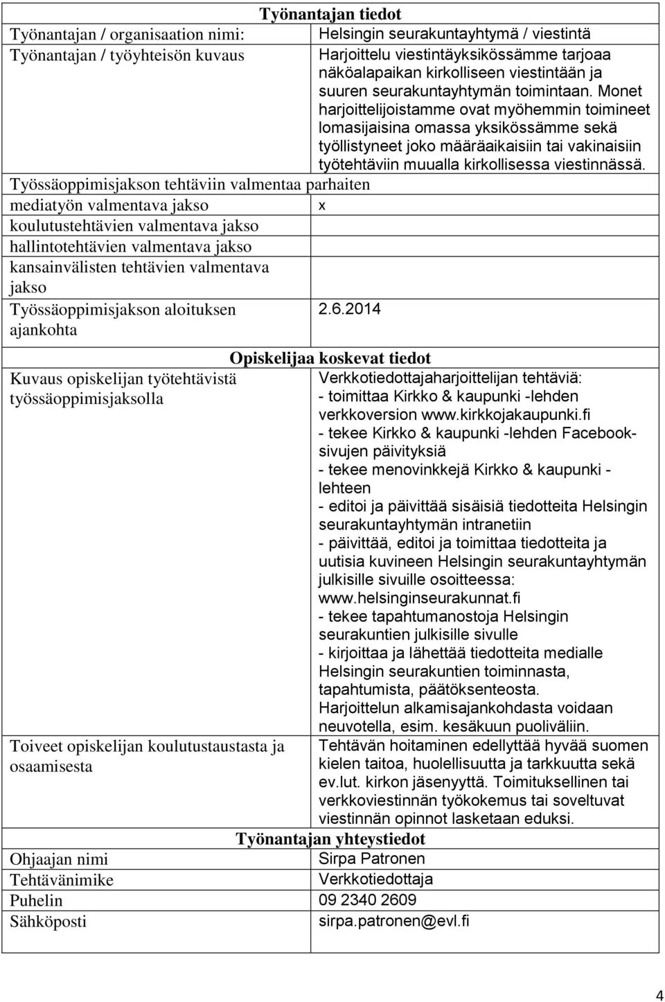 Monet harjoittelijoistamme ovat myöhemmin toimineet lomasijaisina omassa yksikössämme sekä työllistyneet joko määräaikaisiin tai vakinaisiin työtehtäviin muualla kirkollisessa viestinnässä.